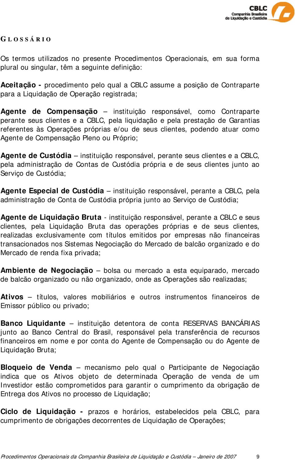 referentes às Operações próprias e/ou de seus clientes, podendo atuar como Agente de Compensação Pleno ou Próprio; Agente de Custódia instituição responsável, perante seus clientes e a CBLC, pela