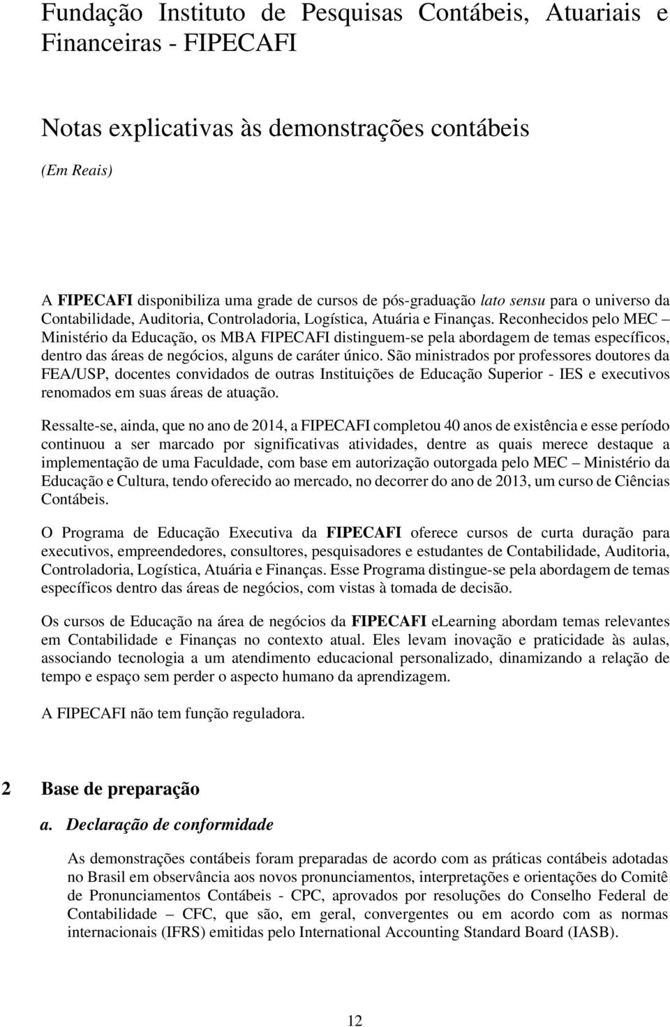 São ministrados por professores doutores da FEA/USP, docentes convidados de outras Instituições de Educação Superior - IES e executivos renomados em suas áreas de atuação.