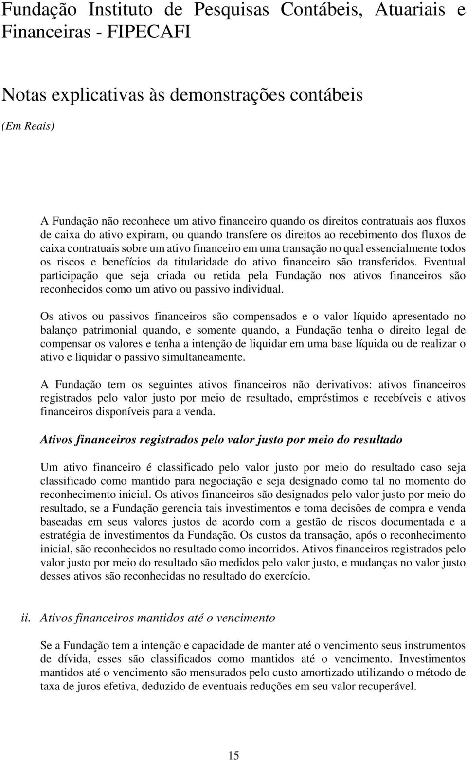 Eventual participação que seja criada ou retida pela Fundação nos ativos financeiros são reconhecidos como um ativo ou passivo individual.