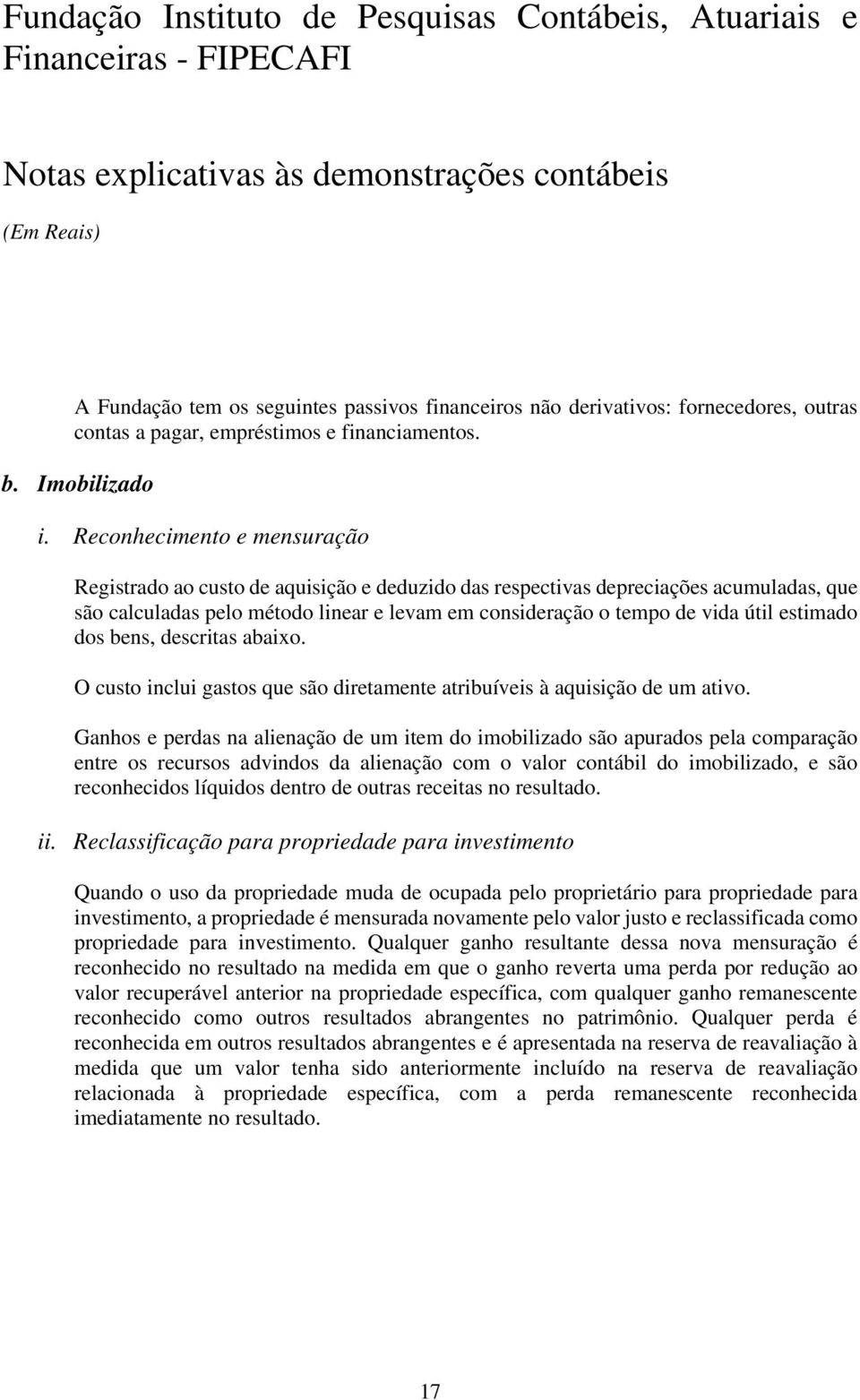 estimado dos bens, descritas abaixo. O custo inclui gastos que são diretamente atribuíveis à aquisição de um ativo.