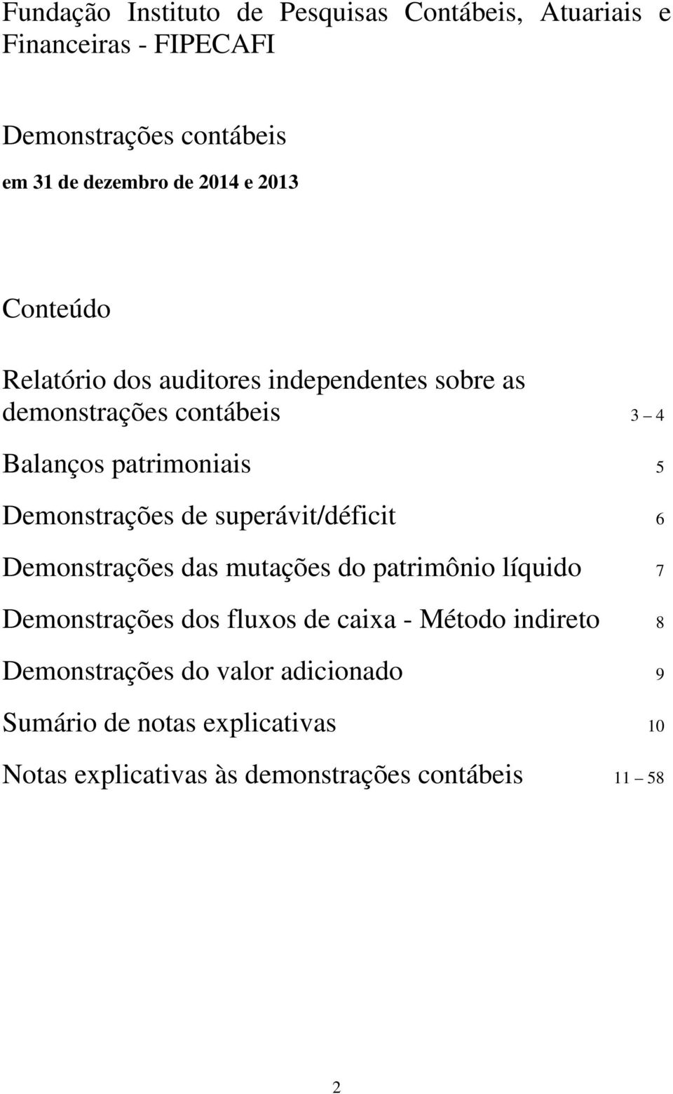 superávit/déficit 6 Demonstrações das mutações do patrimônio líquido 7 Demonstrações dos fluxos