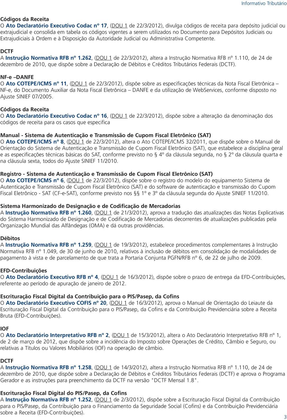 262, (DOU 1 de 22/3/2012), altera a Instrução Normativa RFB nº 1.110, de 24 de dezembro de 2010, que dispõe sobre a Declaração de Débitos e Créditos Tributários Federais (DCTF).