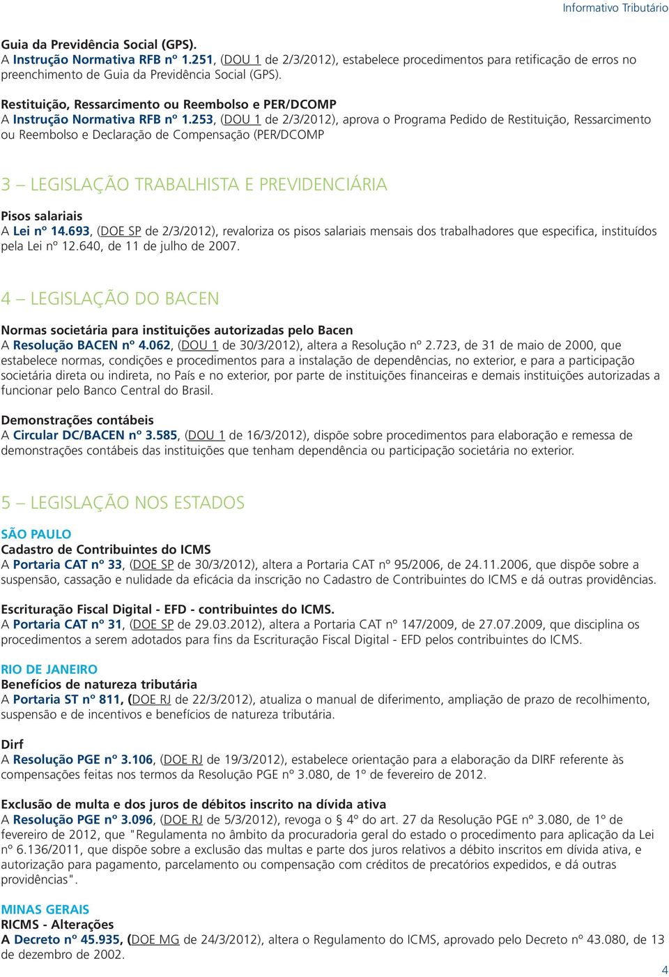 253, (DOU 1 de 2/3/2012), aprova o Programa Pedido de Restituição, Ressarcimento ou Reembolso e Declaração de Compensação (PER/DCOMP 3 LEGISLAÇÃO TRABALHISTA E PREVIDENCIÁRIA Pisos salariais A Lei nº