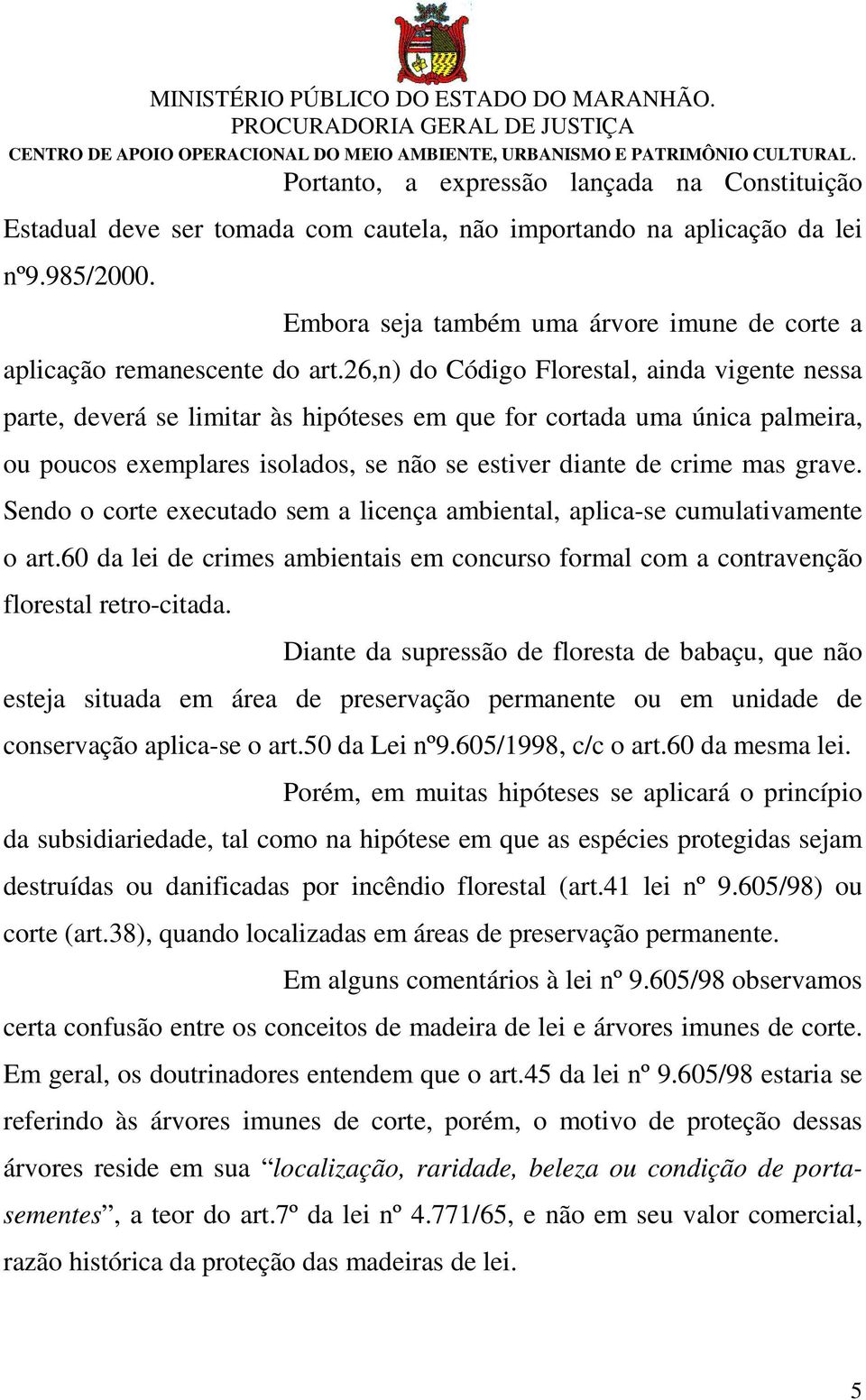 26,n) do Código Florestal, ainda vigente nessa parte, deverá se limitar às hipóteses em que for cortada uma única palmeira, ou poucos exemplares isolados, se não se estiver diante de crime mas grave.