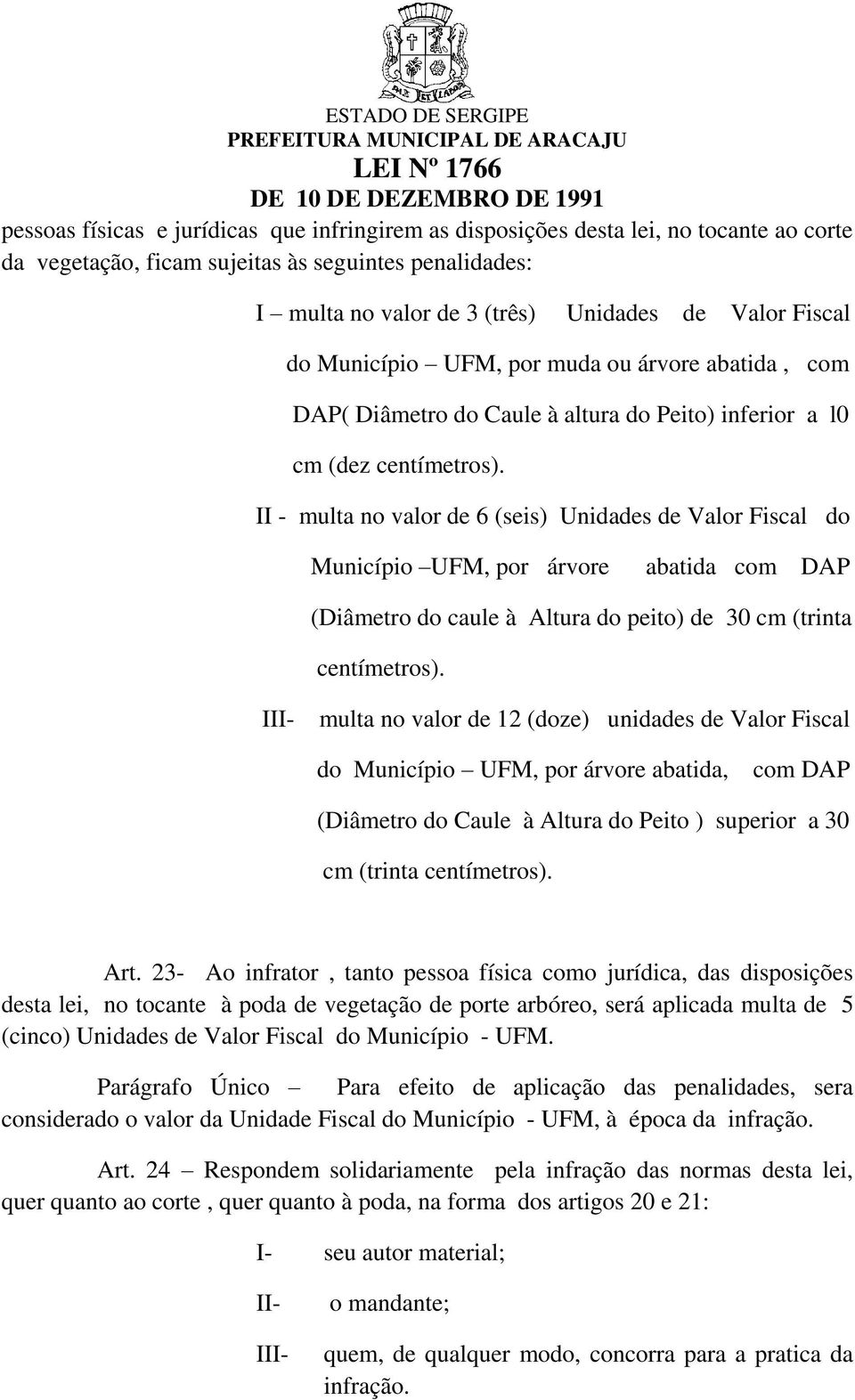 II - multa no valor de 6 (seis) Unidades de Valor Fiscal do Município UFM, por árvore abatida com DAP (Diâmetro do caule à Altura do peito) de 30 cm (trinta centímetros).