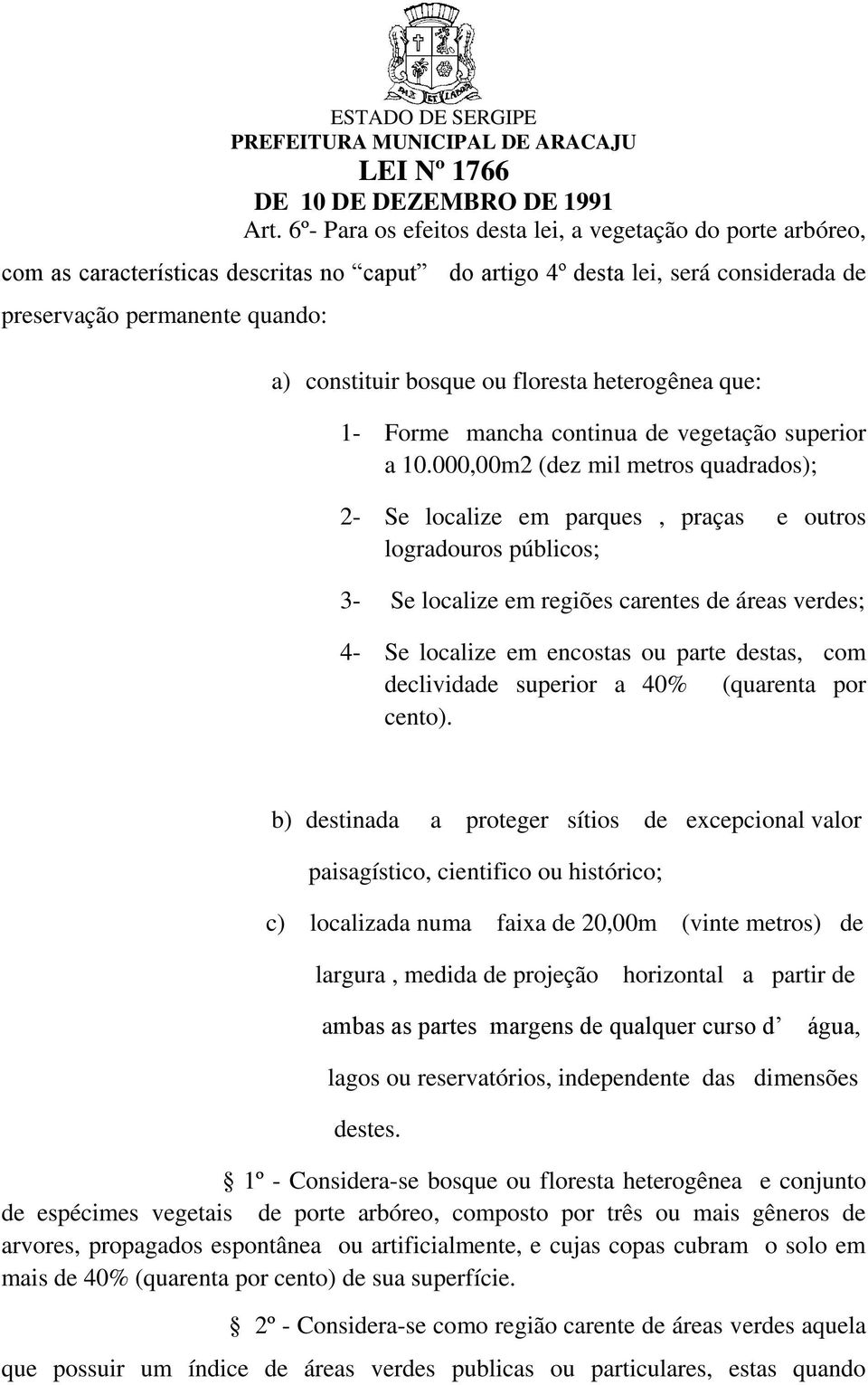 000,00m2 (dez mil metros quadrados); 2- Se localize em parques, praças e outros logradouros públicos; 3- Se localize em regiões carentes de áreas verdes; 4- Se localize em encostas ou parte destas,