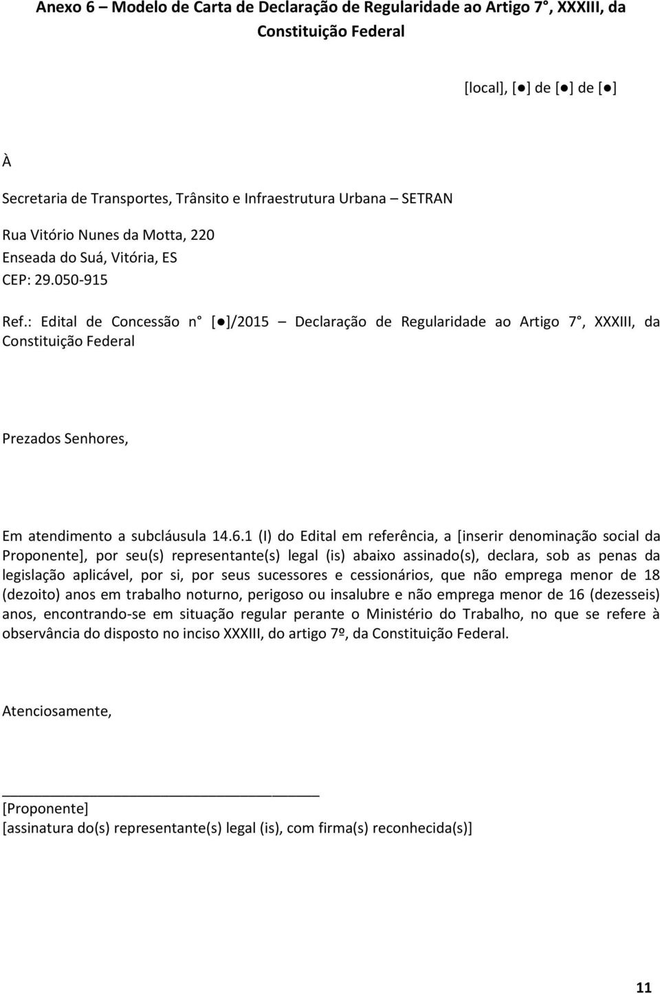 : Edital de Concessão n [ ]/2015 Declaração de Regularidade ao Artigo 7, XXXIII, da Constituição Federal Prezados Senhores, Em atendimento a subcláusula 14.6.