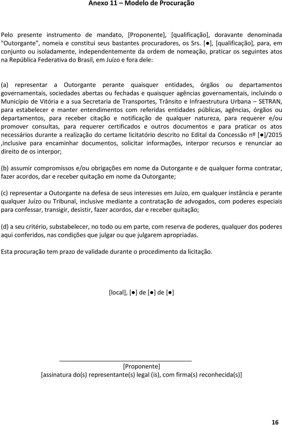 Outorgante perante quaisquer entidades, órgãos ou departamentos governamentais, sociedades abertas ou fechadas e quaisquer agências governamentais, incluindo o Município de Vitória e a sua Secretaria