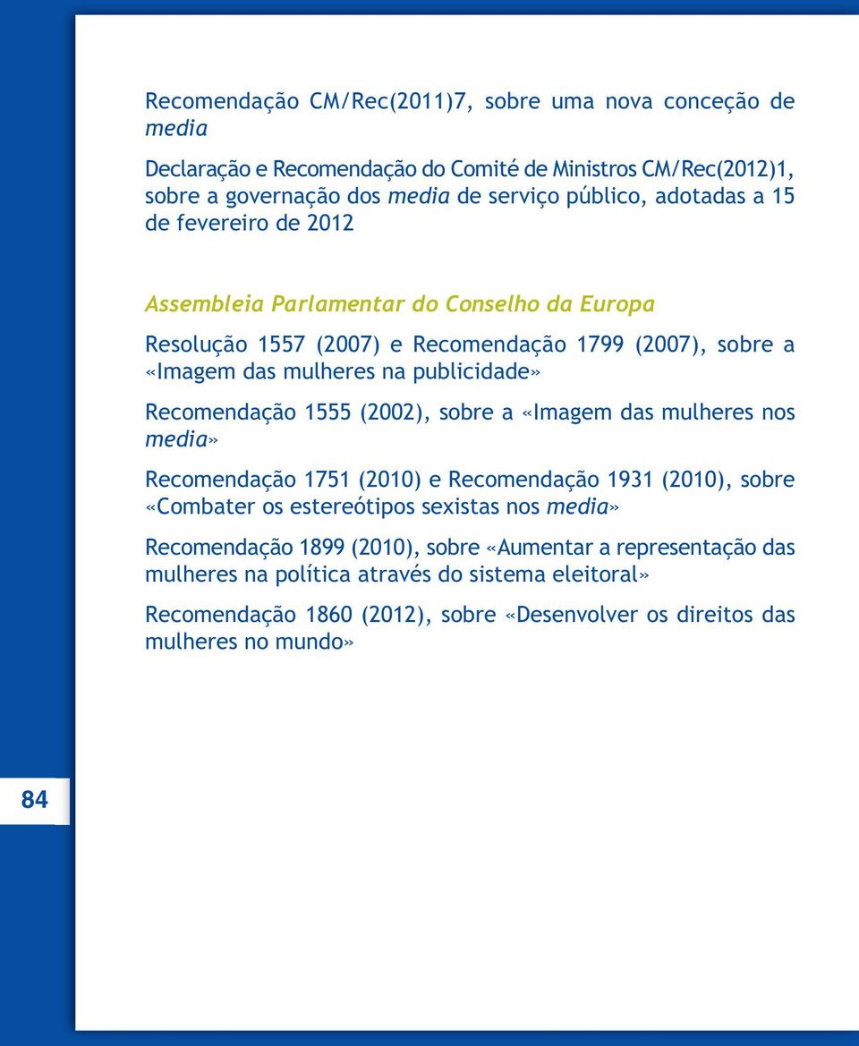 Recomendação 1555 (2002), sobre a «Imagem das mulheres nos media» Recomendação 1751 (2010) e Recomendação 1931 (2010), sobre «Combater os estereótipos sexistas nos media»