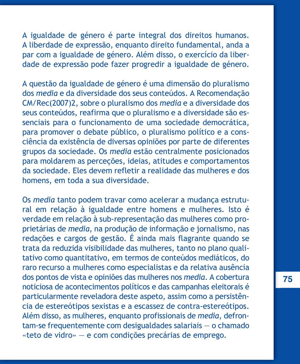 A questão da igualdade de género é uma dimensão do pluralismo dos media e da diversidade dos seus conteúdos.