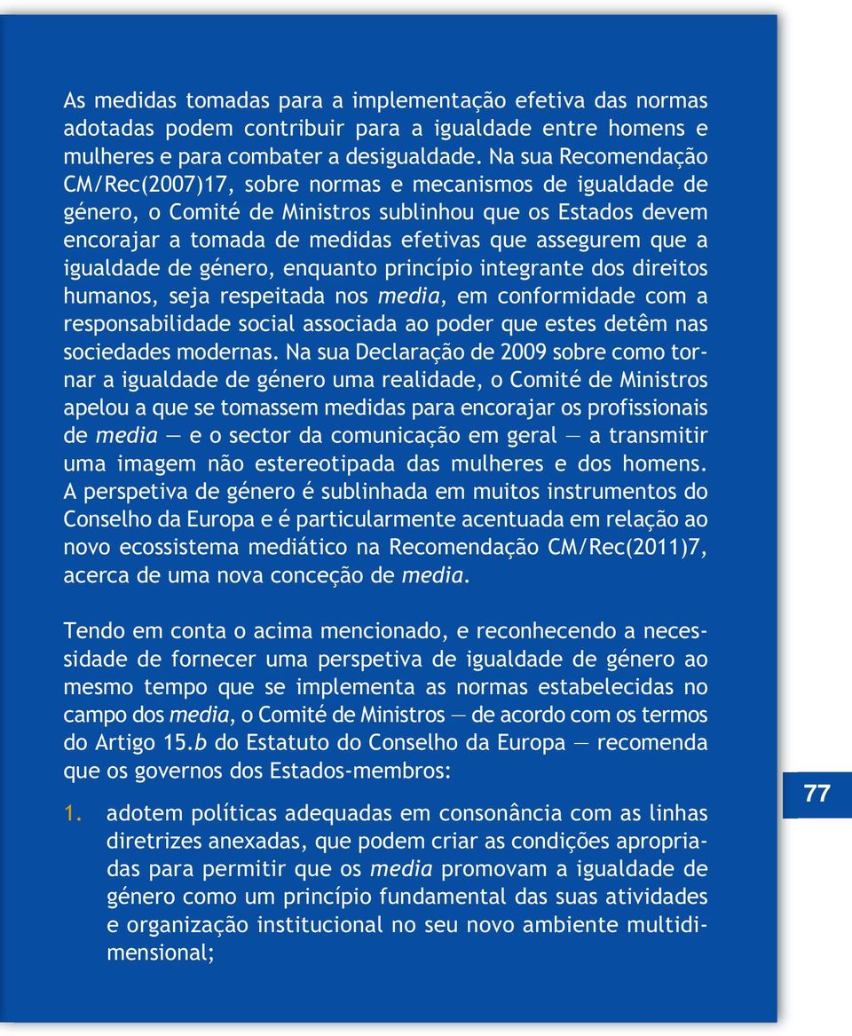 igualdade de género, enquanto princípio integrante dos direitos humanos, seja respeitada nos media, em conformidade com a responsabilidade social associada ao poder que estes detêm nas sociedades