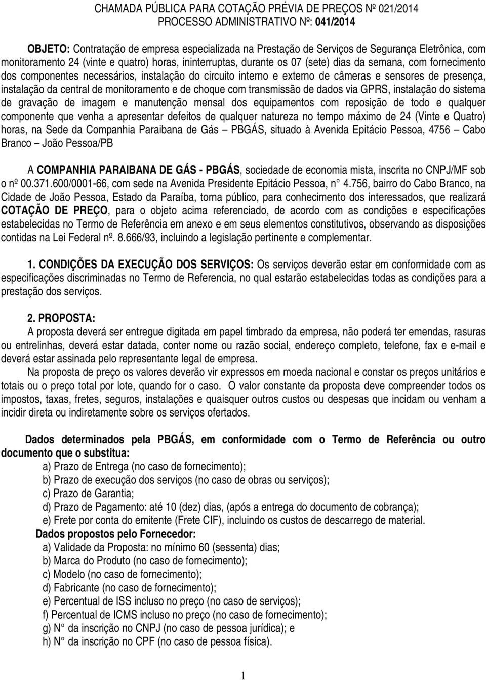 sensores de presença, instalação da central de monitoramento e de choque com transmissão de dados via GPRS, instalação do sistema de gravação de imagem e manutenção mensal dos equipamentos com