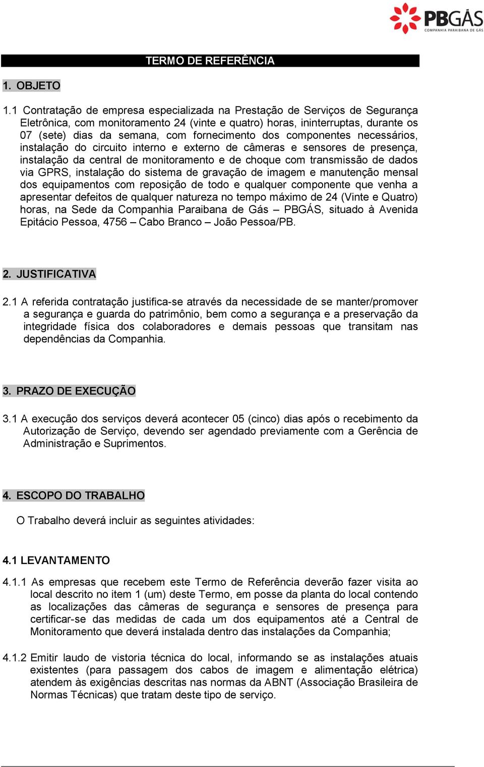 fornecimento dos componentes necessários, instalação do circuito interno e externo de câmeras e sensores de presença, instalação da central de monitoramento e de choque com transmissão de dados via