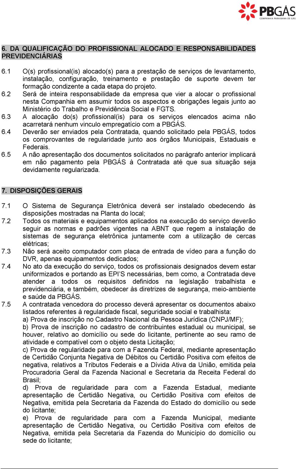 2 Será de inteira responsabilidade da empresa que vier a alocar o profissional nesta Companhia em assumir todos os aspectos e obrigações legais junto ao Ministério do Trabalho e Previdência Social e