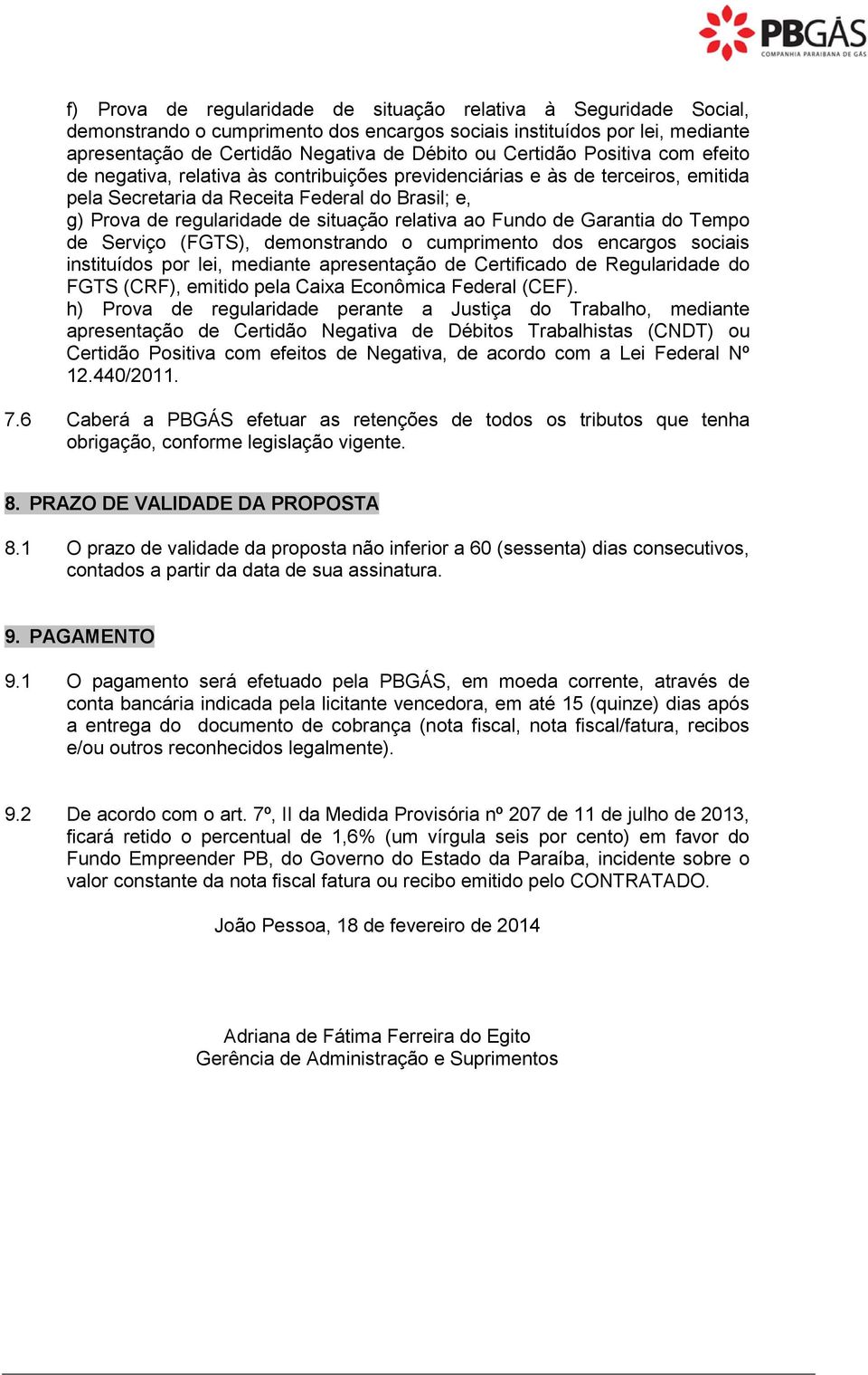 relativa ao Fundo de Garantia do Tempo de Serviço (FGTS), demonstrando o cumprimento dos encargos sociais instituídos por lei, mediante apresentação de Certificado de Regularidade do FGTS (CRF),