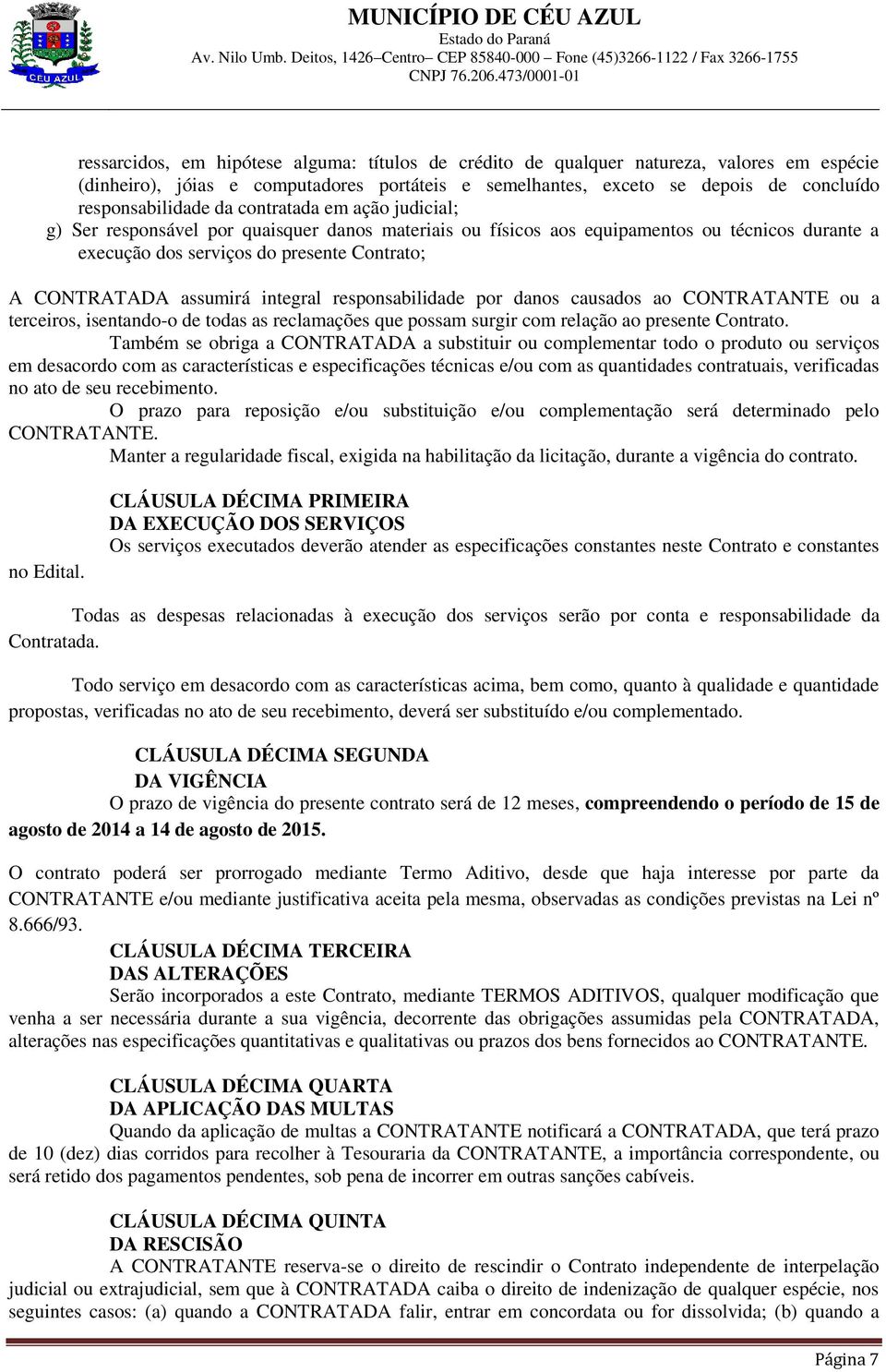 integral responsabilidade por danos causados ao CONTRATANTE ou a terceiros, isentando-o de todas as reclamações que possam surgir com relação ao presente Contrato.