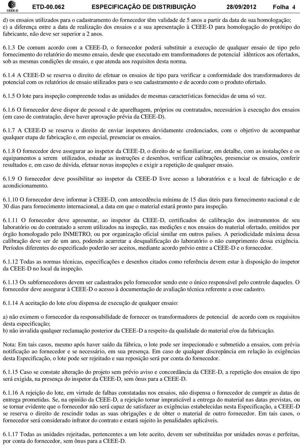 data de realização dos ensaios e a sua apresentação à CEEE-D para homologação do protótipo do fabricante, não deve ser superior a 2 anos. 6.1.