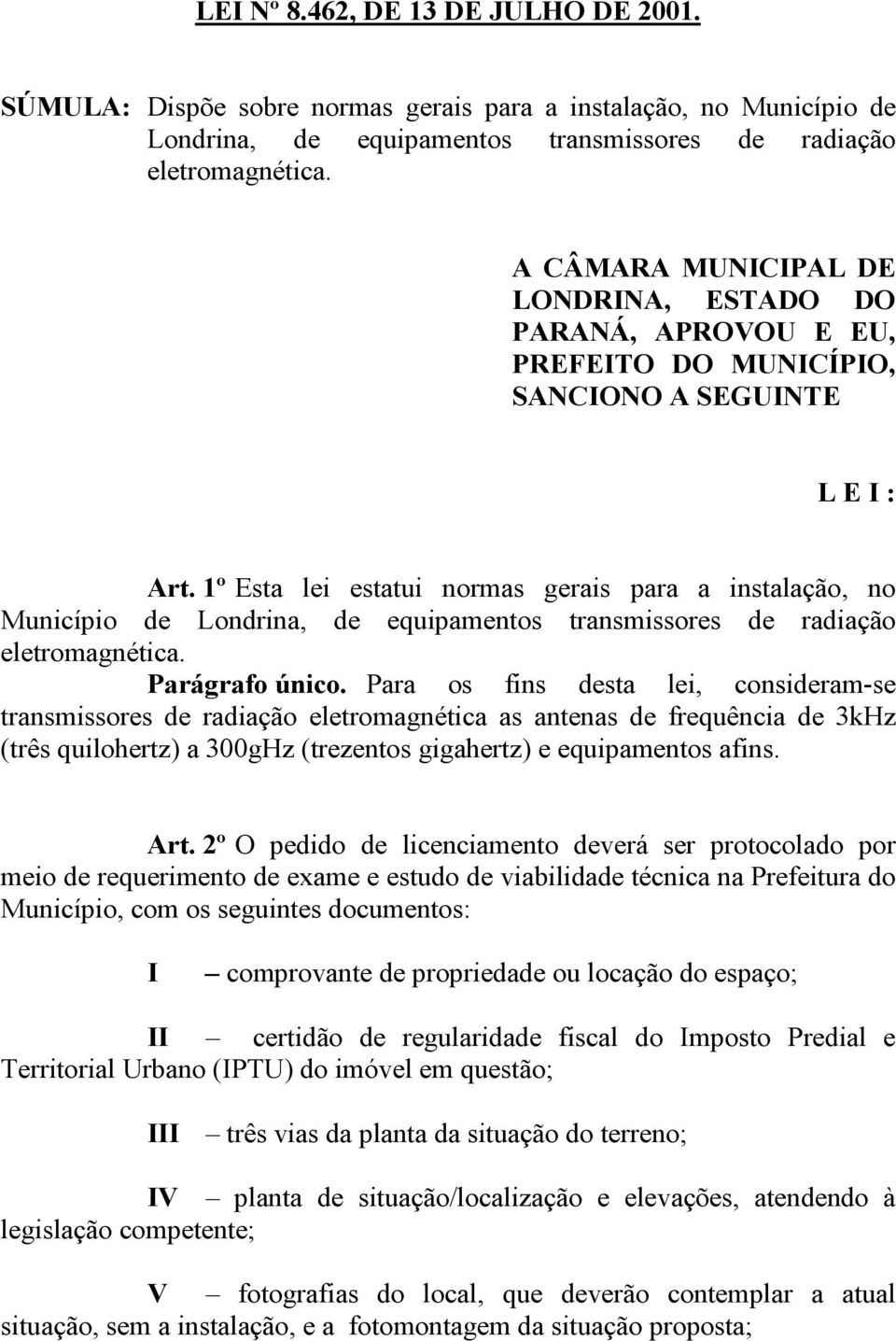 1º Esta lei estatui normas gerais para a instalação, no Município de Londrina, de equipamentos transmissores de radiação eletromagnética. Parágrafo único.