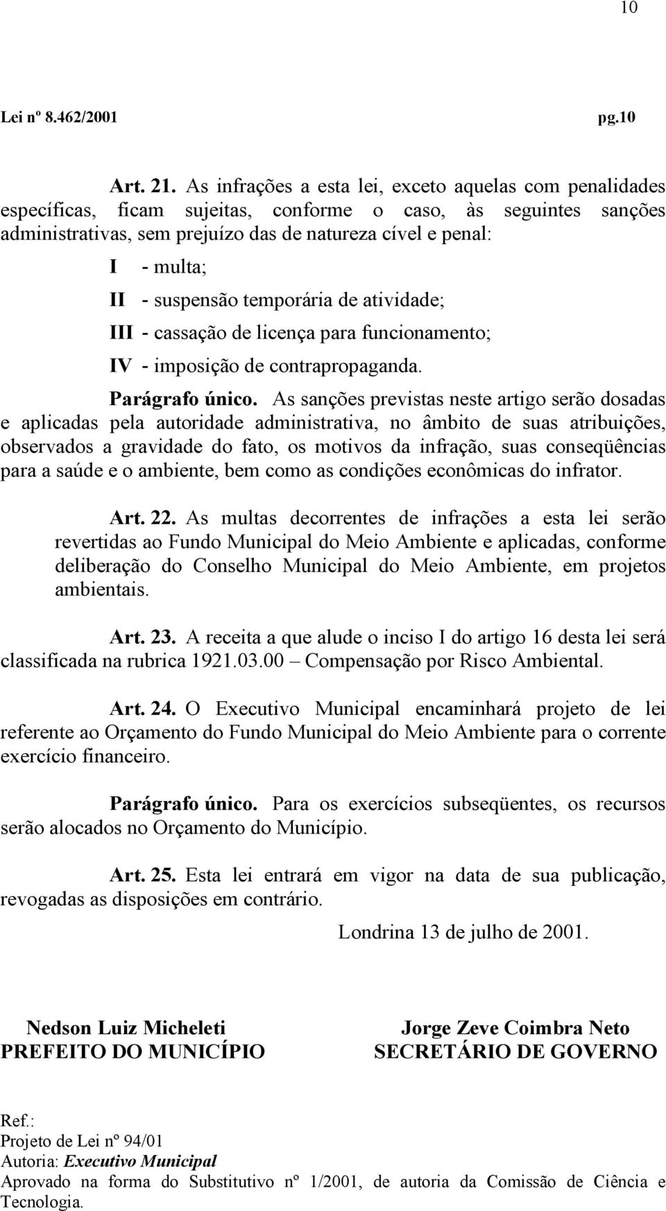 suspensão temporária de atividade; III - cassação de licença para funcionamento; IV - imposição de contrapropaganda. Parágrafo único.