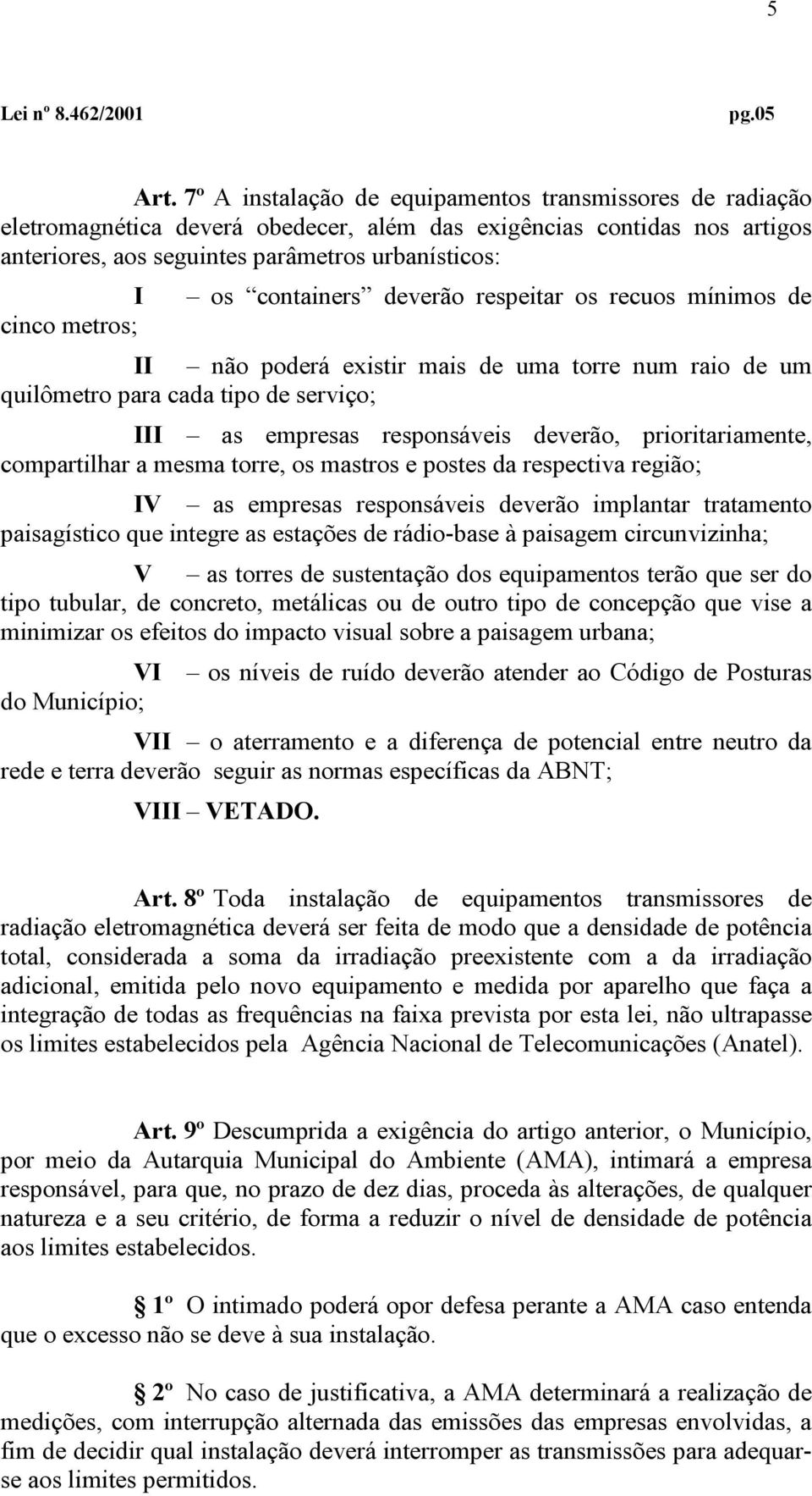 os containers deverão respeitar os recuos mínimos de II não poderá existir mais de uma torre num raio de um quilômetro para cada tipo de serviço; III as empresas responsáveis deverão,