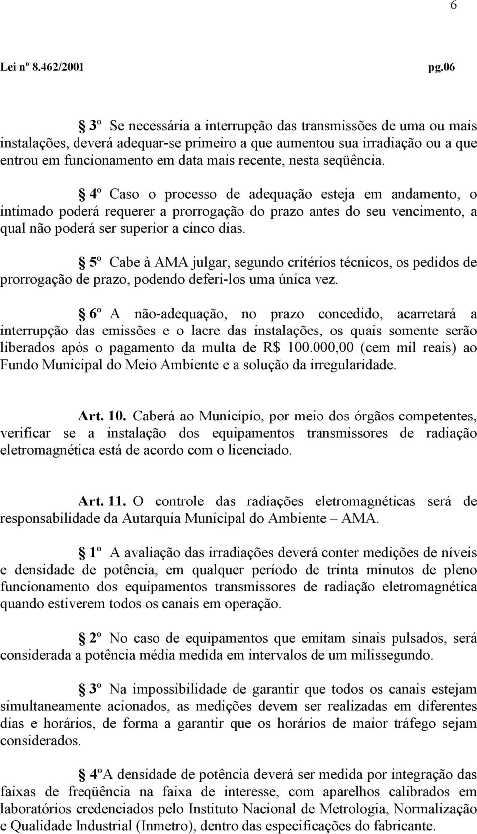 5º Cabe à AMA julgar, segundo critérios técnicos, os pedidos de prorrogação de prazo, podendo deferi-los uma única vez.