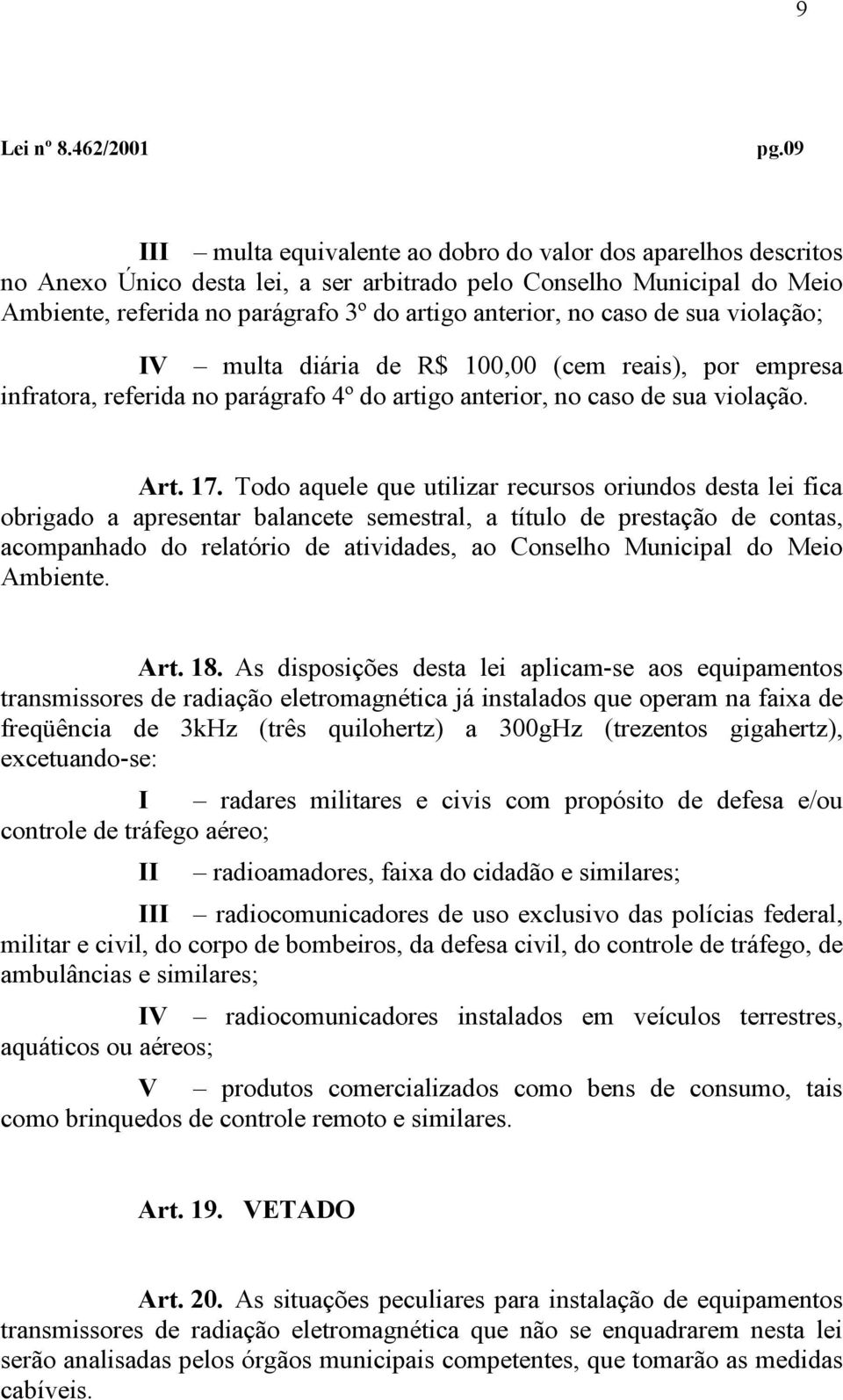 Todo aquele que utilizar recursos oriundos desta lei fica obrigado a apresentar balancete semestral, a título de prestação de contas, acompanhado do relatório de atividades, ao Conselho Municipal do