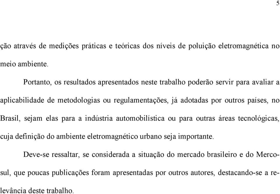 outros países, no Brasil, sejam elas para a indústria automobilística ou para outras áreas tecnológicas, cuja definição do ambiente eletromagnético