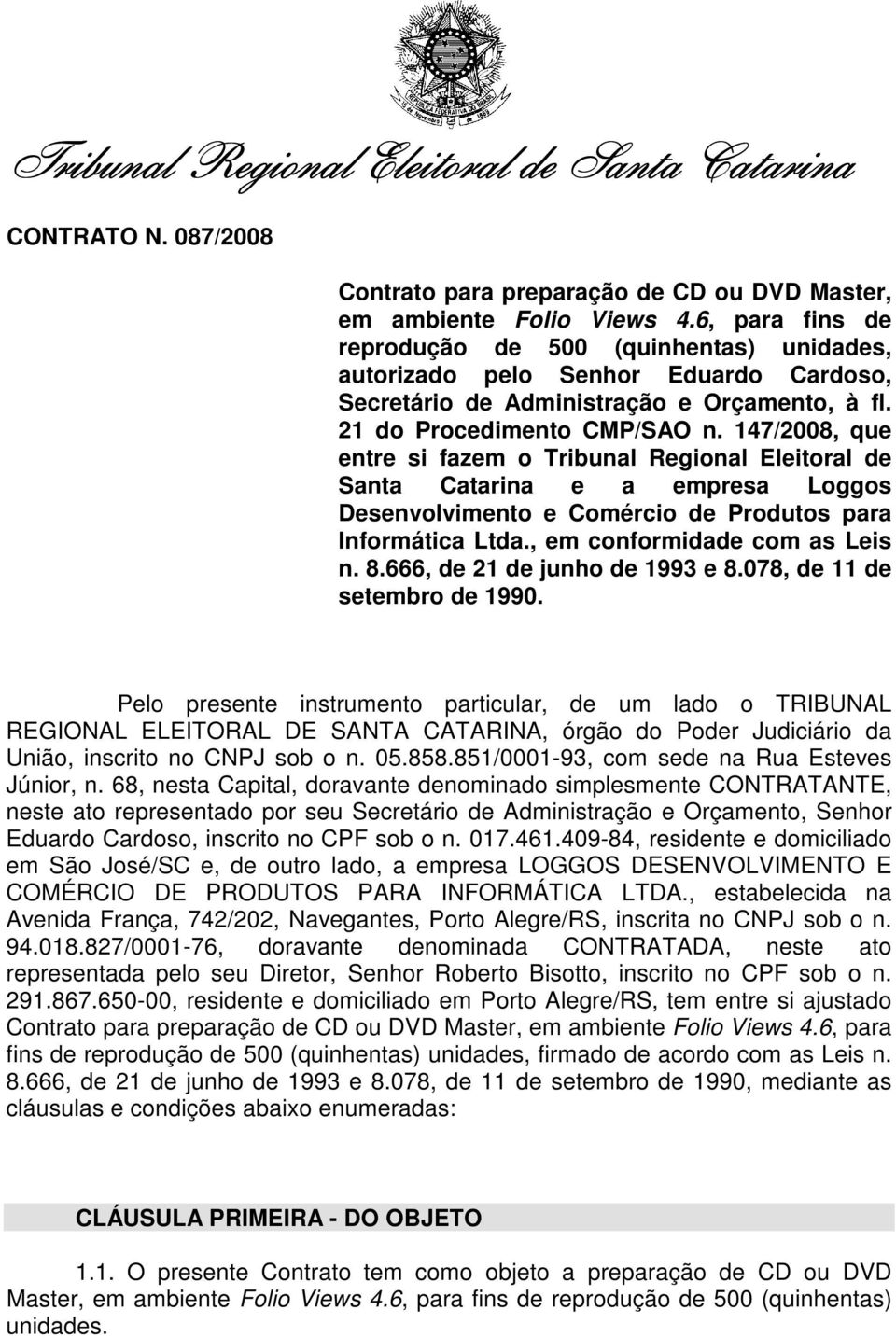 147/2008, que entre si fazem o Tribunal Regional Eleitoral de Santa Catarina e a empresa Loggos Desenvolvimento e Comércio de Produtos para Informática Ltda., em conformidade com as Leis n. 8.