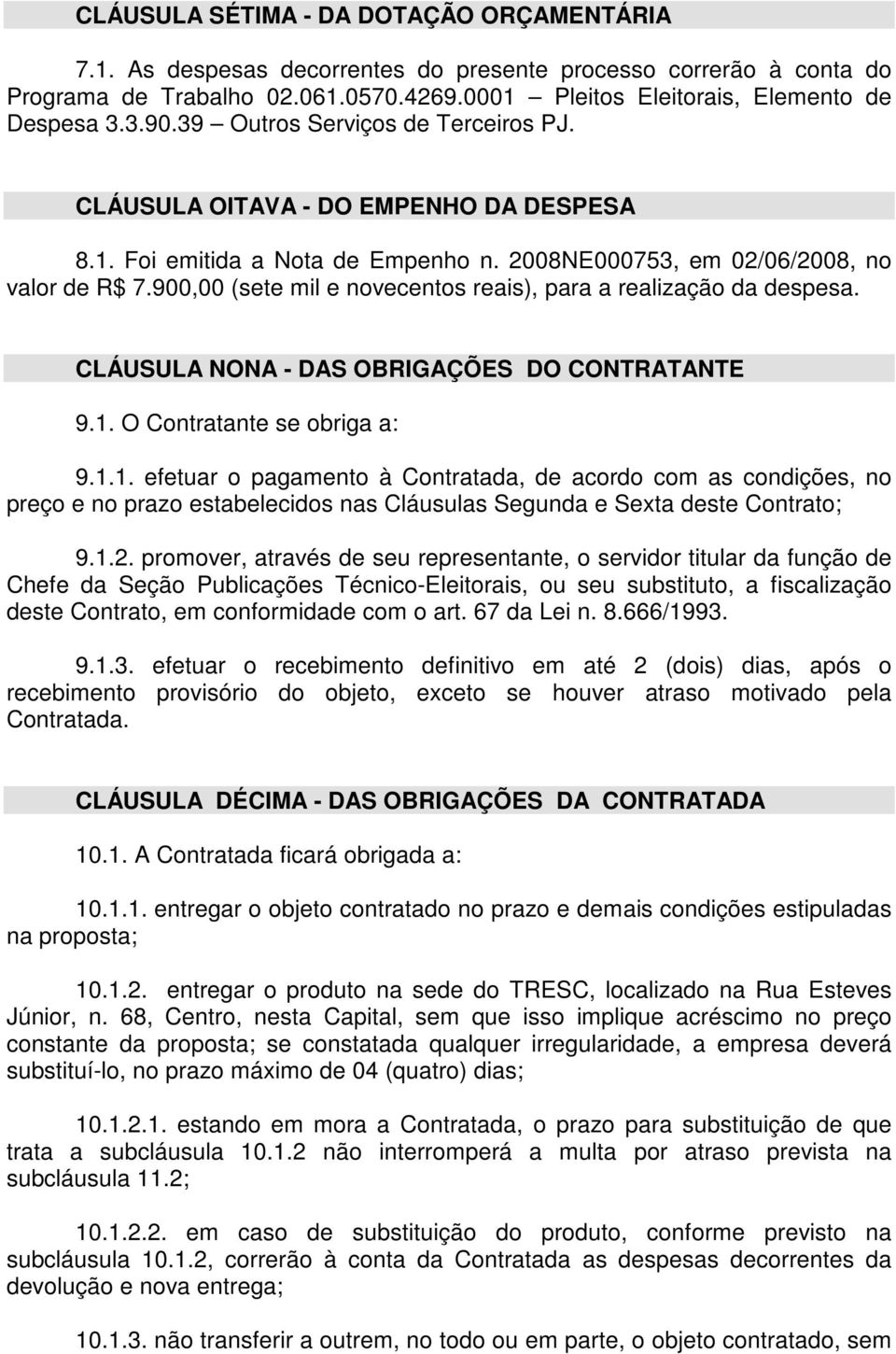 900,00 (sete mil e novecentos reais), para a realização da despesa. CLÁUSULA NONA - DAS OBRIGAÇÕES DO CONTRATANTE 9.1.