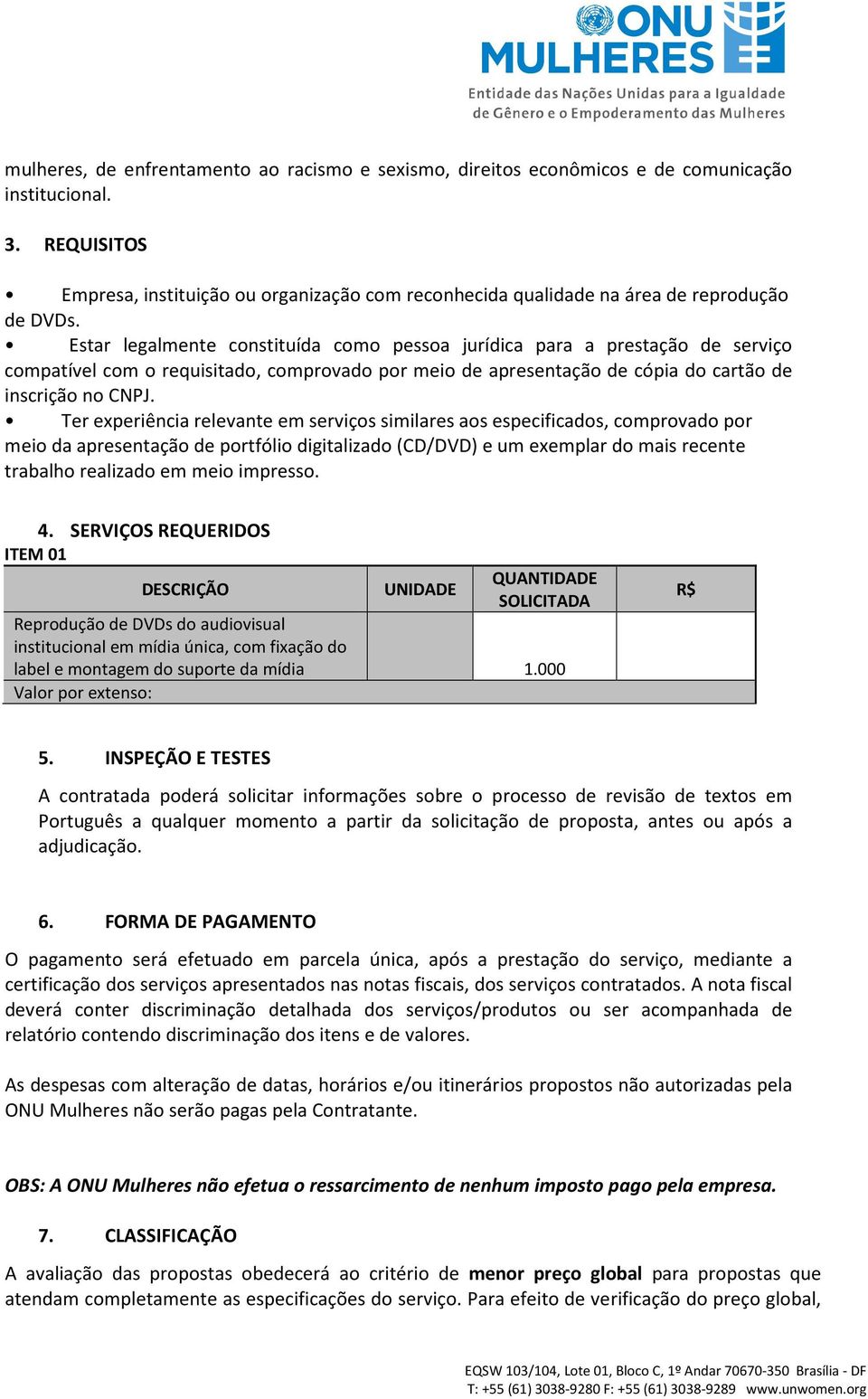 Estar legalmente constituída como pessoa jurídica para a prestação de serviço compatível com o requisitado, comprovado por meio de apresentação de cópia do cartão de inscrição no CNPJ.