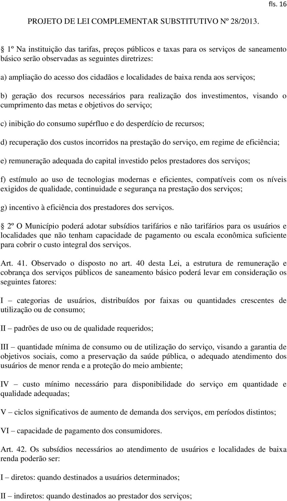 desperdício de recursos; d) recuperação dos custos incorridos na prestação do serviço, em regime de eficiência; e) remuneração adequada do capital investido pelos prestadores dos serviços; f)