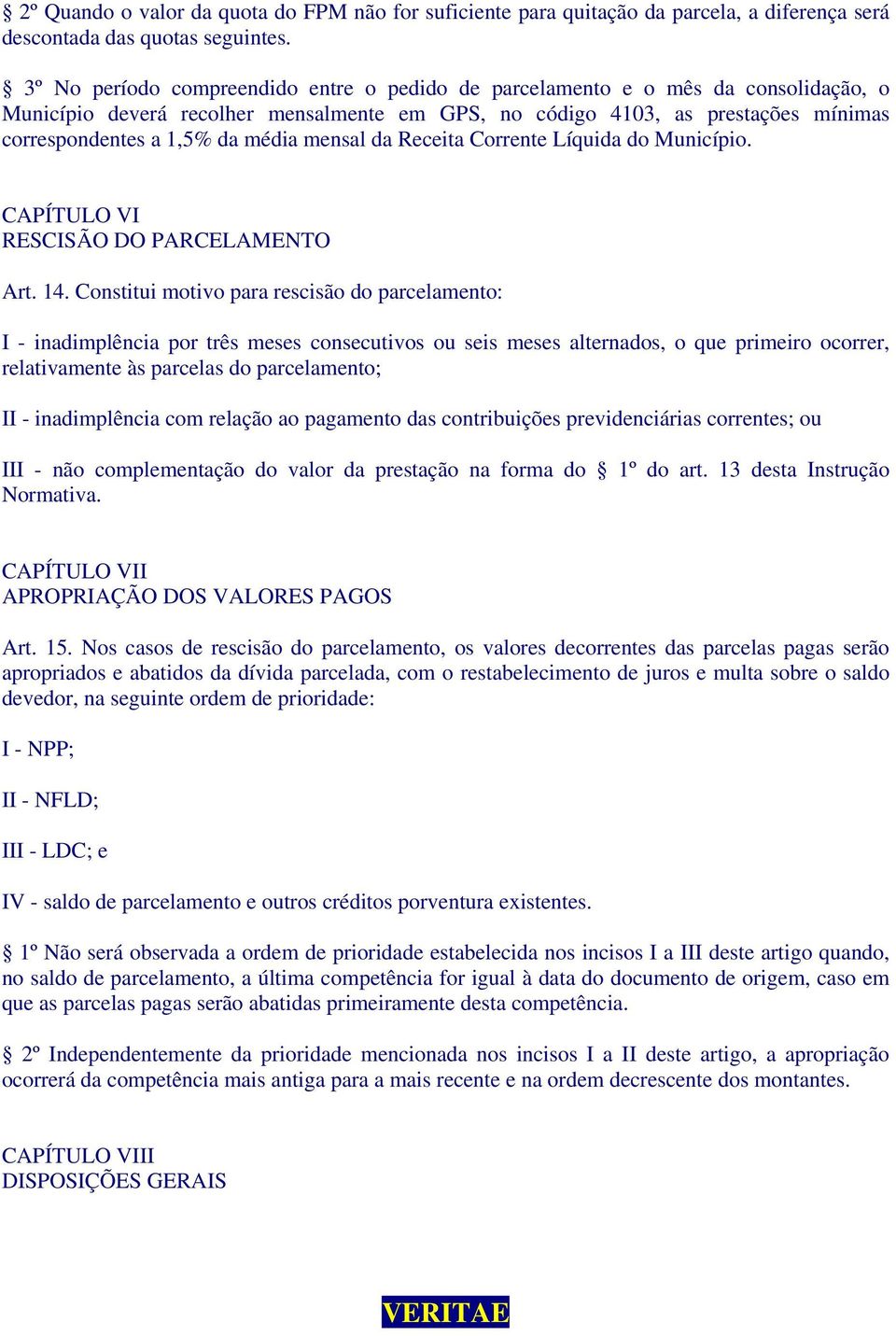 média mensal da Receita Corrente Líquida do Município. CAPÍTULO VI RESCISÃO DO PARCELAMENTO Art. 14.