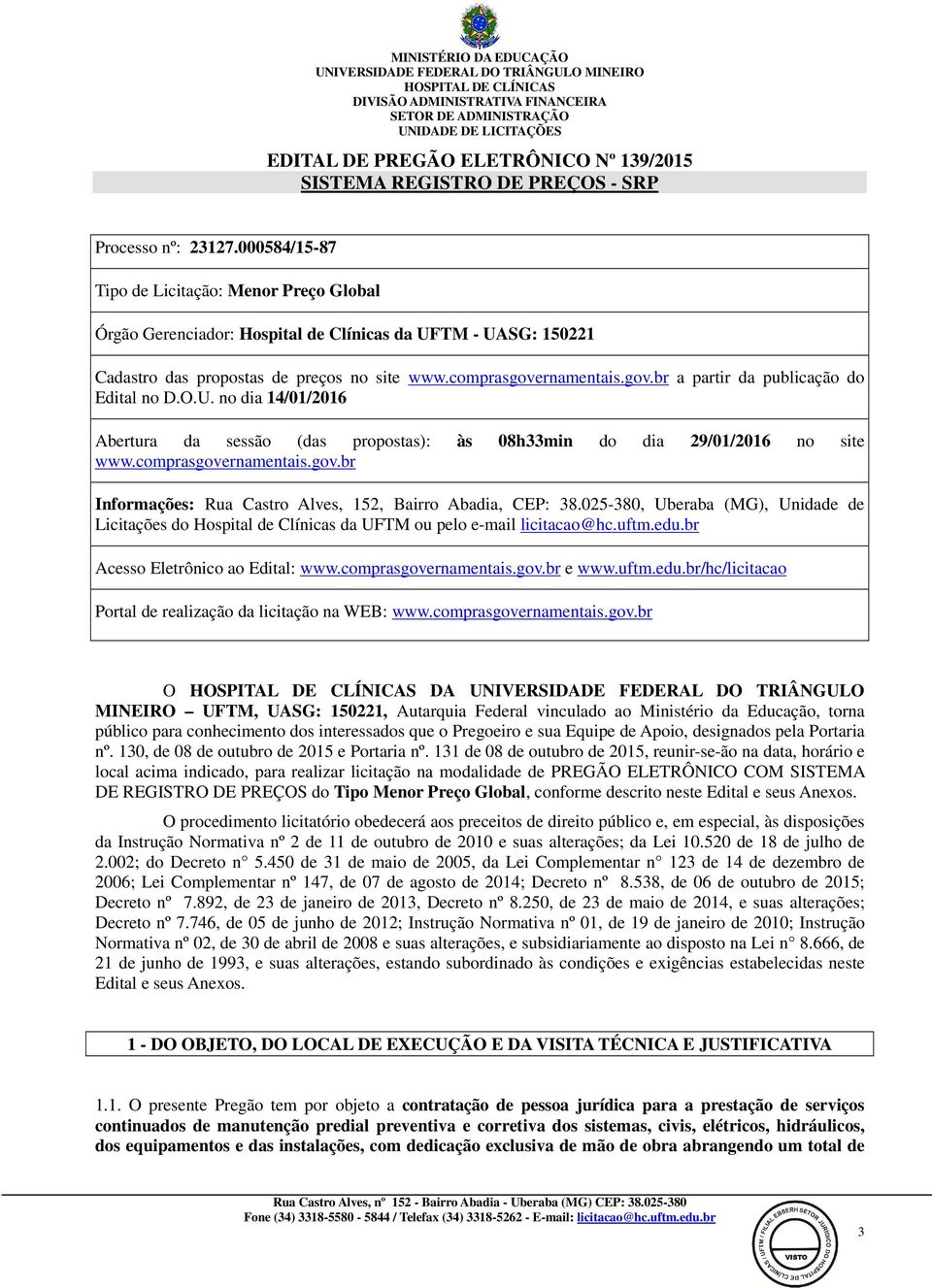 rnamentais.gov.br a partir da publicação do Edital no D.O.U. no dia 14/01/2016 Abertura da sessão (das propostas): às 08h33min do dia 29/01/2016 no site www.comprasgovernamentais.gov.br Informações: Rua Castro Alves, 152, Bairro Abadia, CEP: 38.