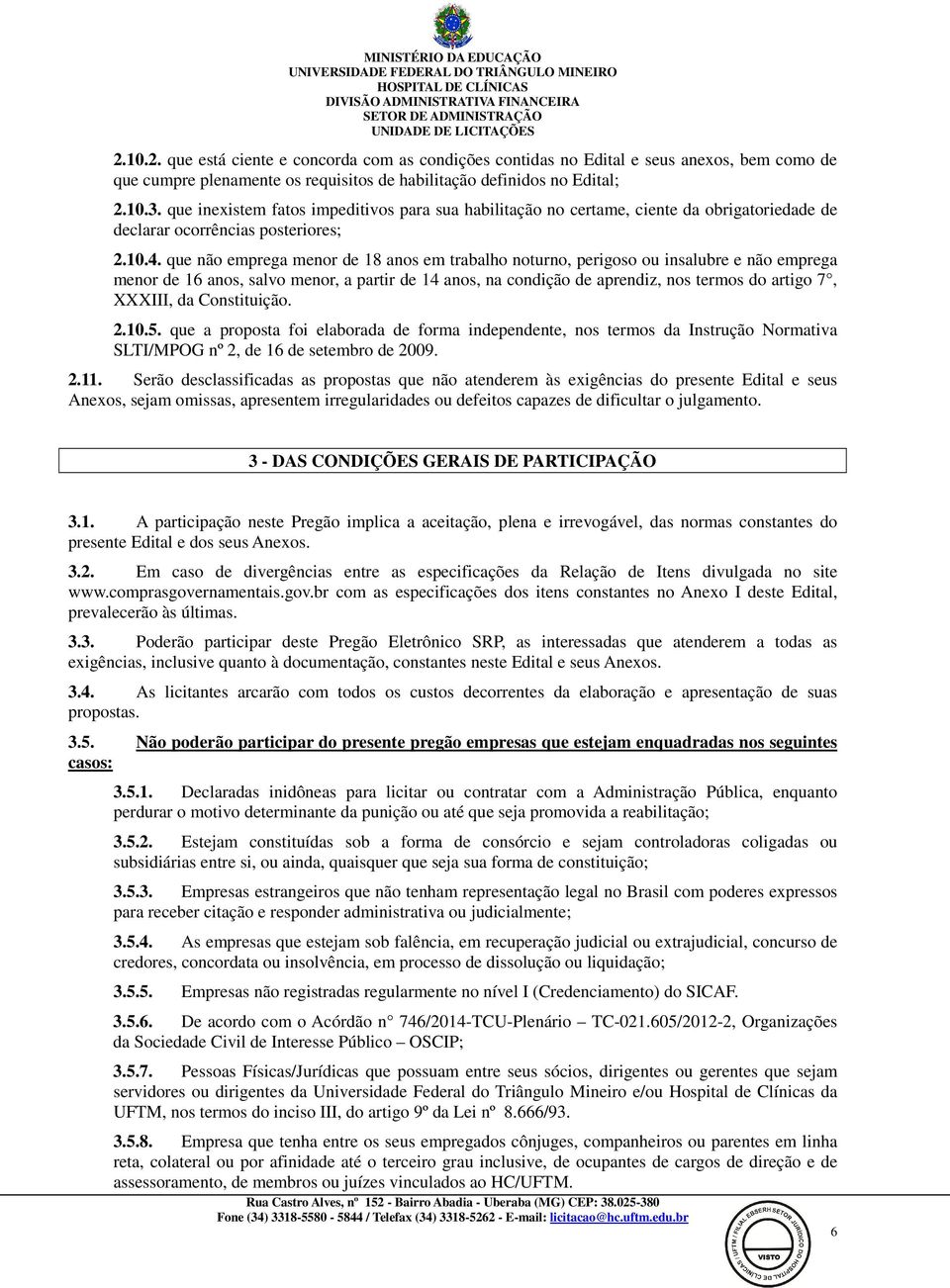 que não emprega menor de 18 anos em trabalho noturno, perigoso ou insalubre e não emprega menor de 16 anos, salvo menor, a partir de 14 anos, na condição de aprendiz, nos termos do artigo 7, XXXIII,