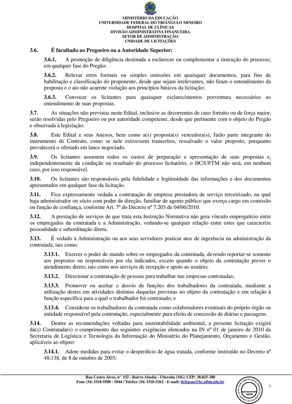 não acarrete violação aos princípios básicos da licitação; 3.6.3. Convocar os licitantes para quaisquer esclarecimentos porventura necessários ao entendimento de suas propostas. 3.7.