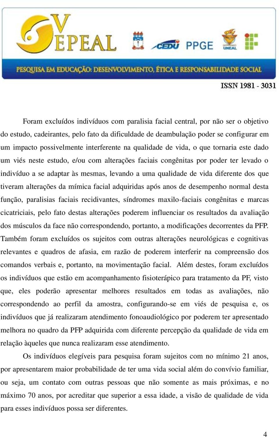 qualidade de vida diferente dos que tiveram alterações da mímica facial adquiridas após anos de desempenho normal desta função, paralisias faciais recidivantes, síndromes maxilo-faciais congênitas e