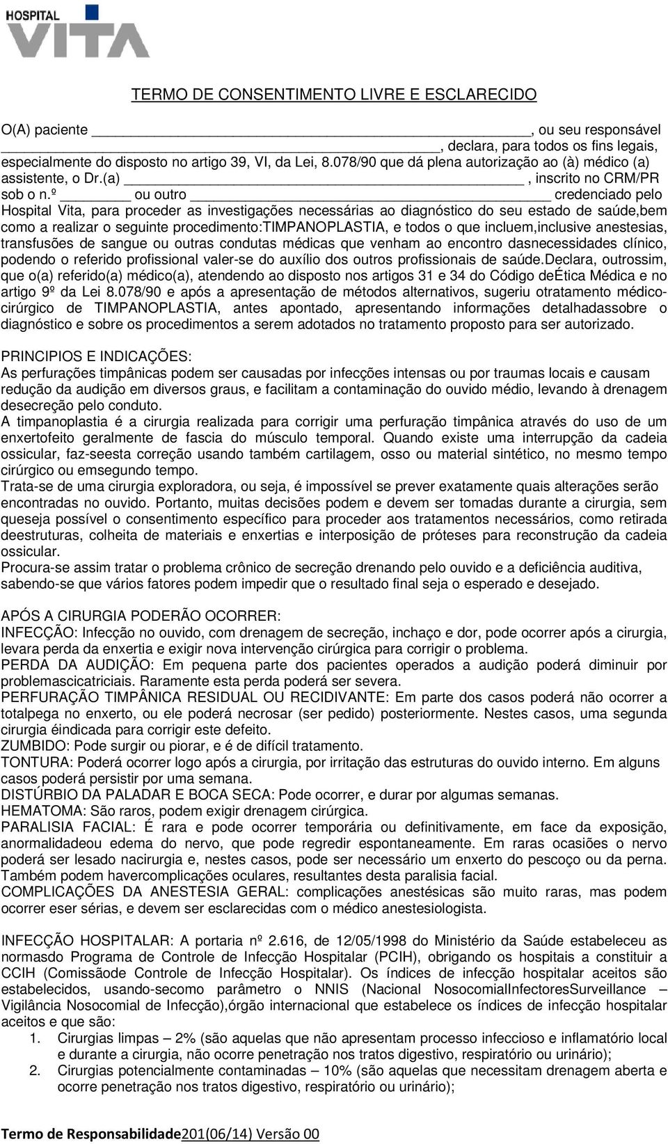 º ou outro credenciado pelo Hospital Vita, para proceder as investigações necessárias ao diagnóstico do seu estado de saúde,bem como a realizar o seguinte procedimento:timpanoplastia, e todos o que