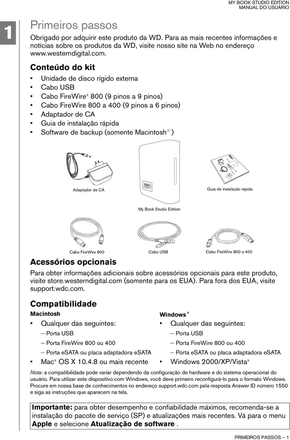 (somente Macintosh ) Adaptador de CA Guia de instalação rápida My Book Studio Edition Cabo FireWire 800 Acessórios opcionais Cabo USB Cabo FireWire 800 a 400 Para obter informações adicionais sobre