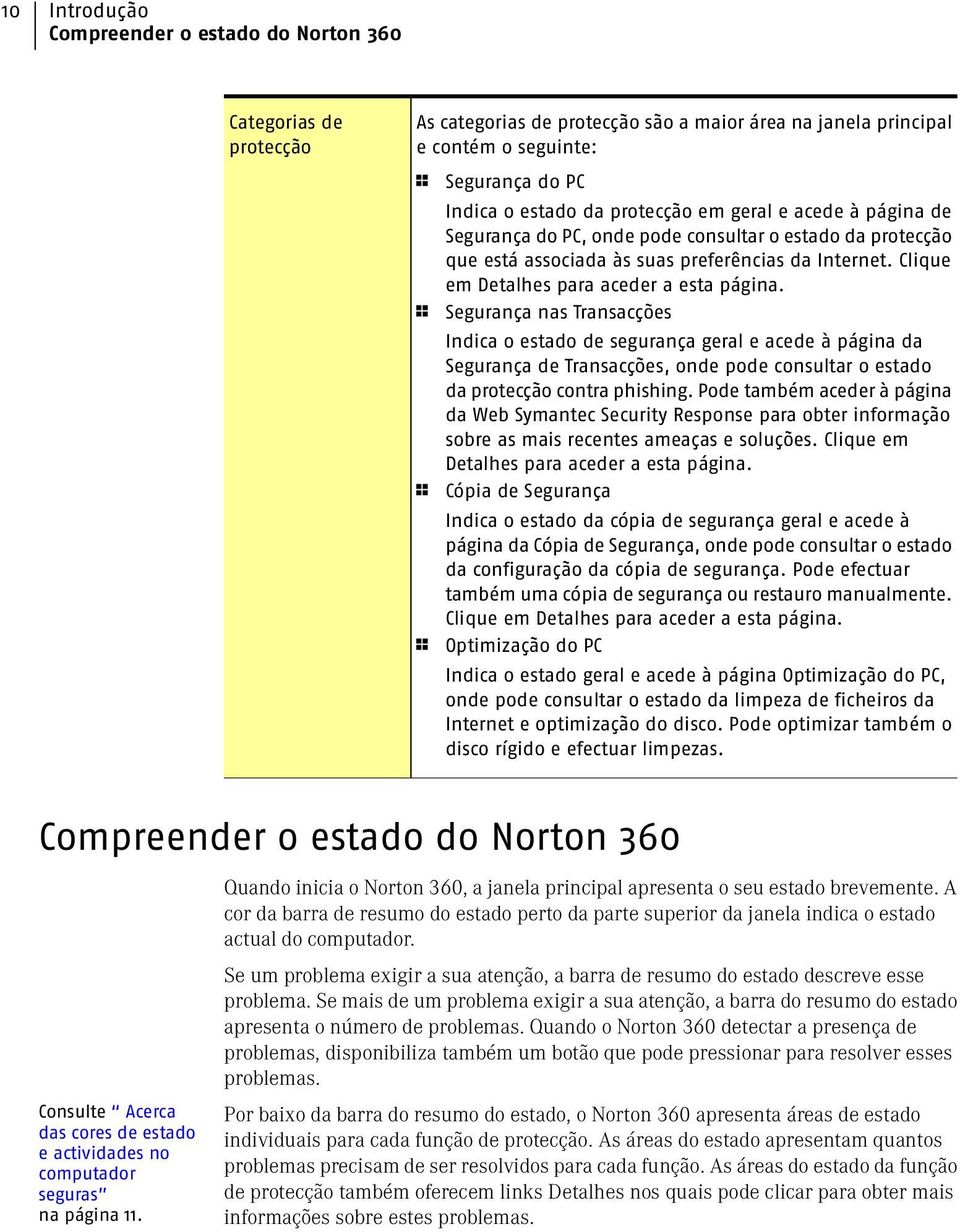 1 Segurança nas Transacções Indica o estado de segurança geral e acede à página da Segurança de Transacções, onde pode consultar o estado da protecção contra phishing.