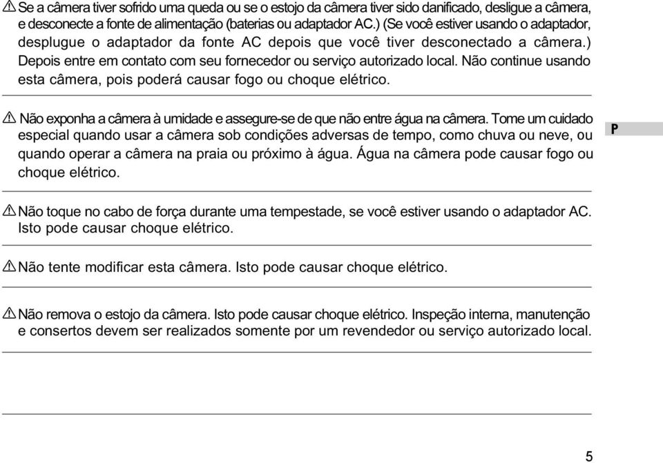 Não continue usando esta câmera, pois poderá causar fogo ou choque elétrico. Não exponha a câmera à umidade e assegure-se de que não entre água na câmera.