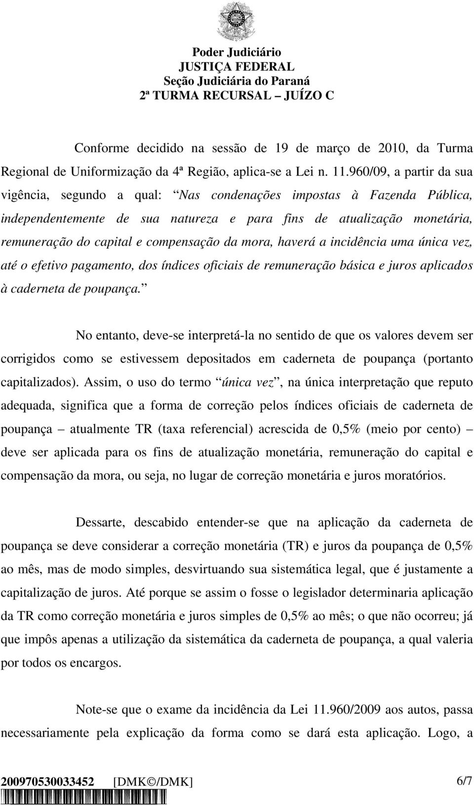 compensação da mora, haverá a incidência uma única vez, até o efetivo pagamento, dos índices oficiais de remuneração básica e juros aplicados à caderneta de poupança.