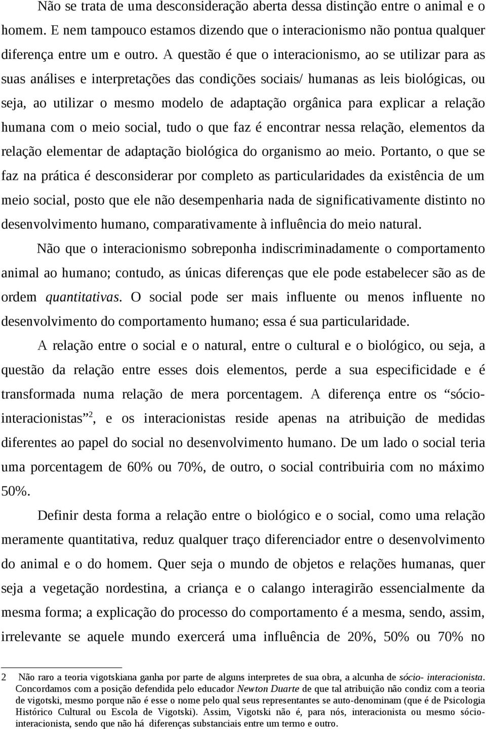 para explicar a relação humana com o meio social, tudo o que faz é encontrar nessa relação, elementos da relação elementar de adaptação biológica do organismo ao meio.