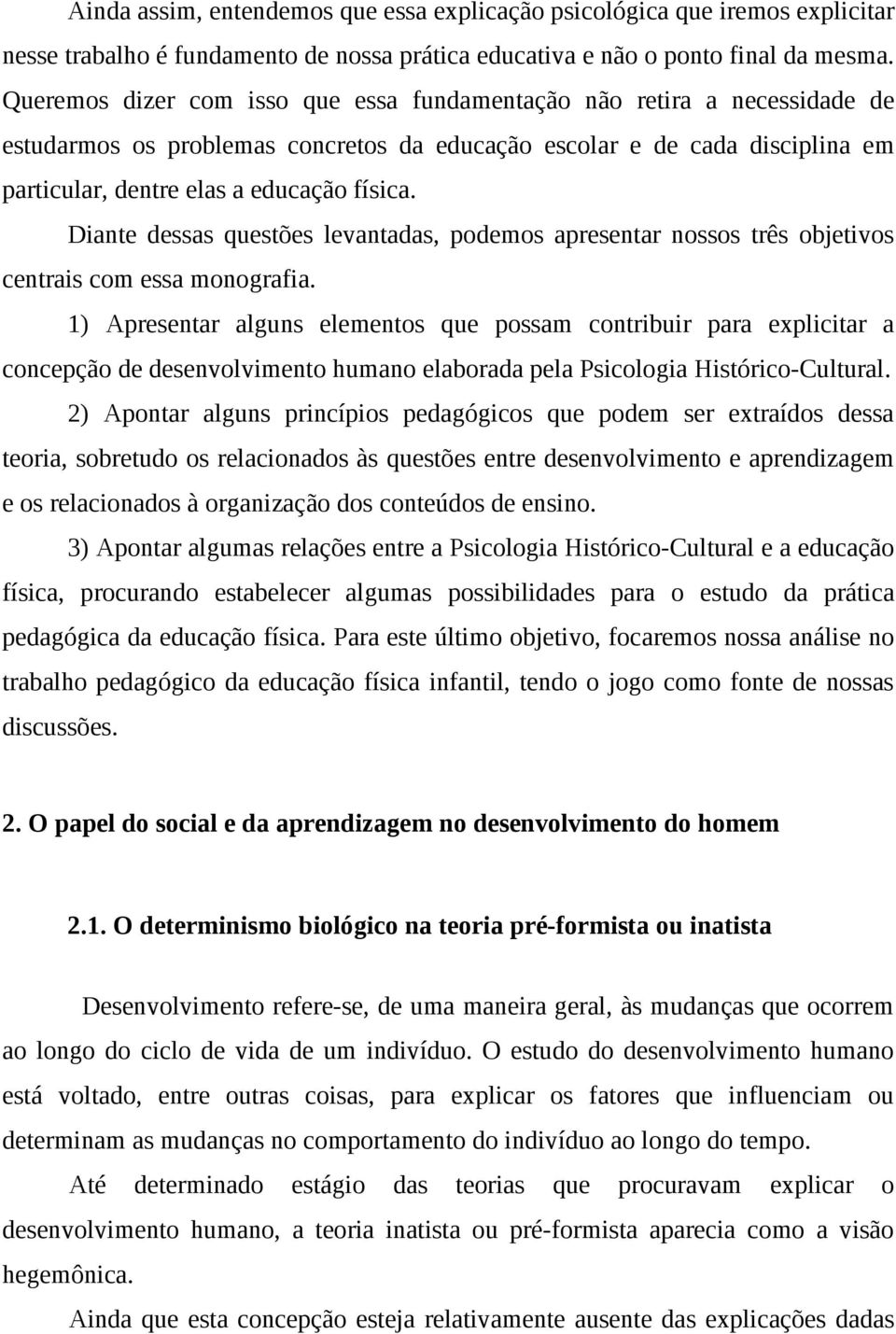 Diante dessas questões levantadas, podemos apresentar nossos três objetivos centrais com essa monografia.