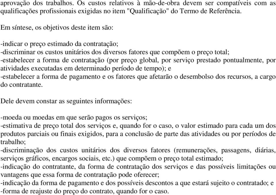 pontualmente, por atividades executadas em determinado período de tempo); e -estabelecer a forma de pagamento e os fatores que afetarão o desembolso dos recursos, a cargo do contratante.