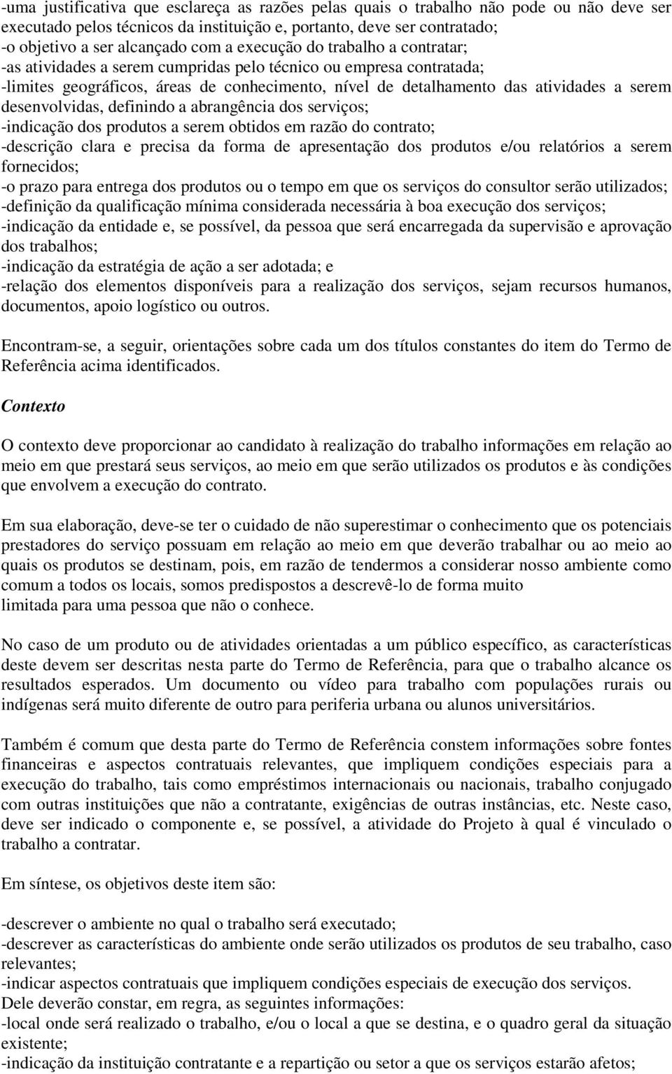 desenvolvidas, definindo a abrangência dos serviços; -indicação dos produtos a serem obtidos em razão do contrato; -descrição clara e precisa da forma de apresentação dos produtos e/ou relatórios a