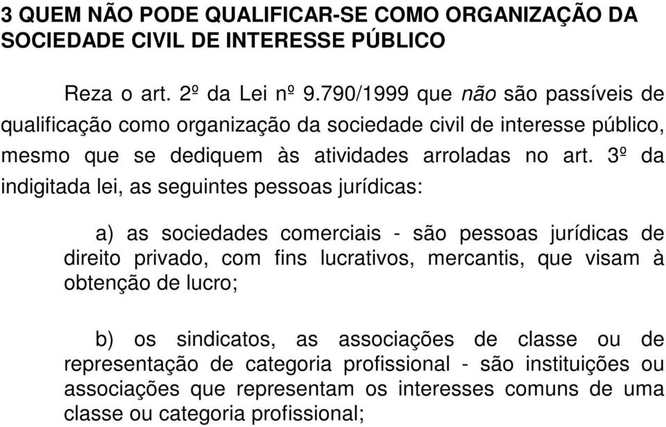 3º da indigitada lei, as seguintes pessoas jurídicas: a) as sociedades comerciais - são pessoas jurídicas de direito privado, com fins lucrativos, mercantis, que