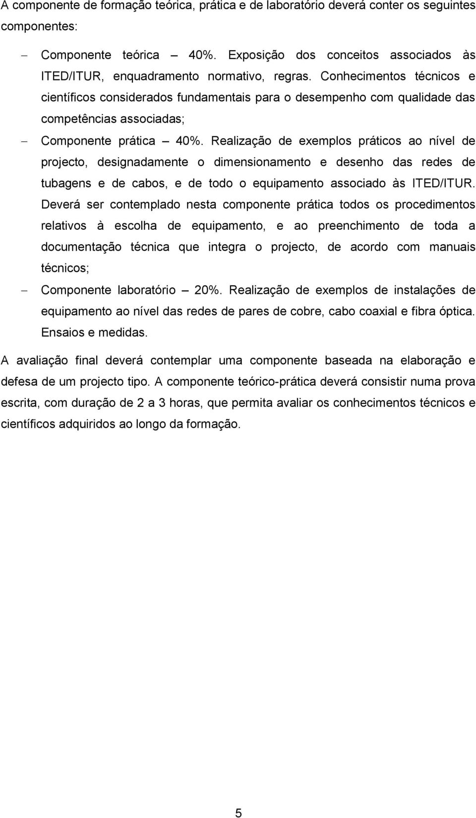 Conhecimentos técnicos e científicos considerados fundamentais para o desempenho com qualidade das competências associadas; Componente prática 40%.