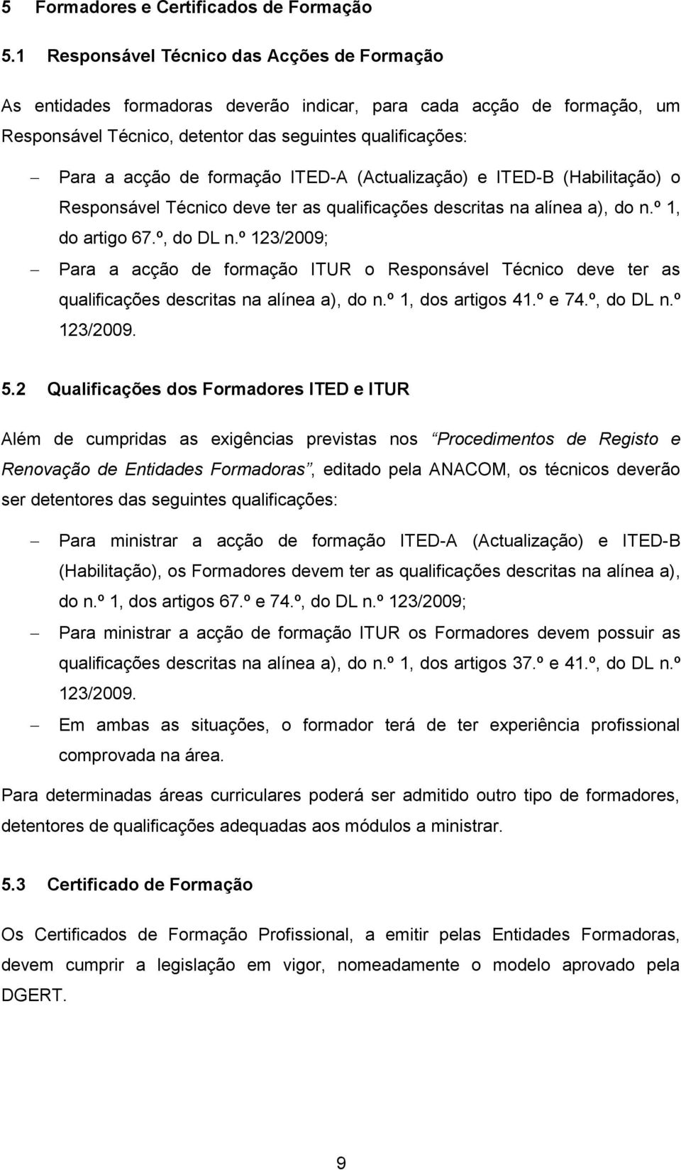 formação ITED-A (Actualização) e ITED-B (Habilitação) o Responsável Técnico deve ter as qualificações descritas na alínea a), do n.º 1, do artigo 67.º, do DL n.