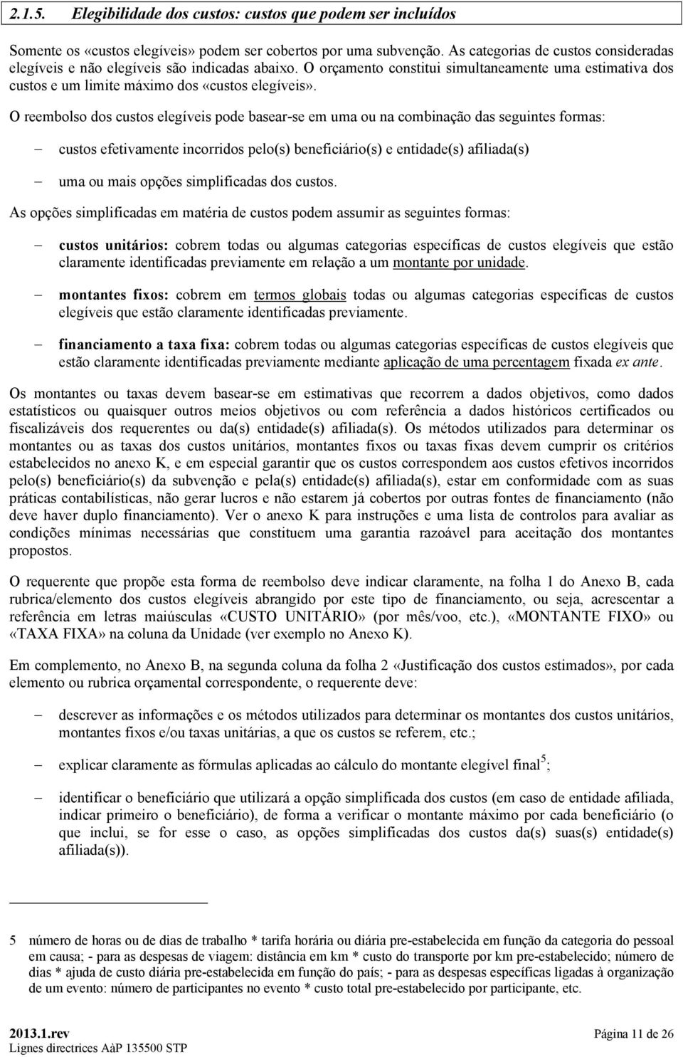 O reembolso dos custos elegíveis pode basear-se em uma ou na combinação das seguintes formas: custos efetivamente incorridos pelo(s) beneficiário(s) e entidade(s) afiliada(s) uma ou mais opções