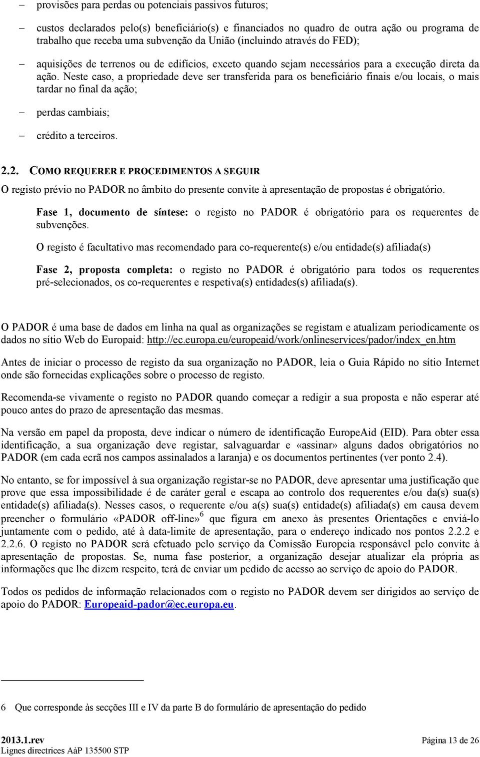 Neste caso, a propriedade deve ser transferida para os beneficiário finais e/ou locais, o mais tardar no final da ação; perdas cambiais; crédito a terceiros. 2.